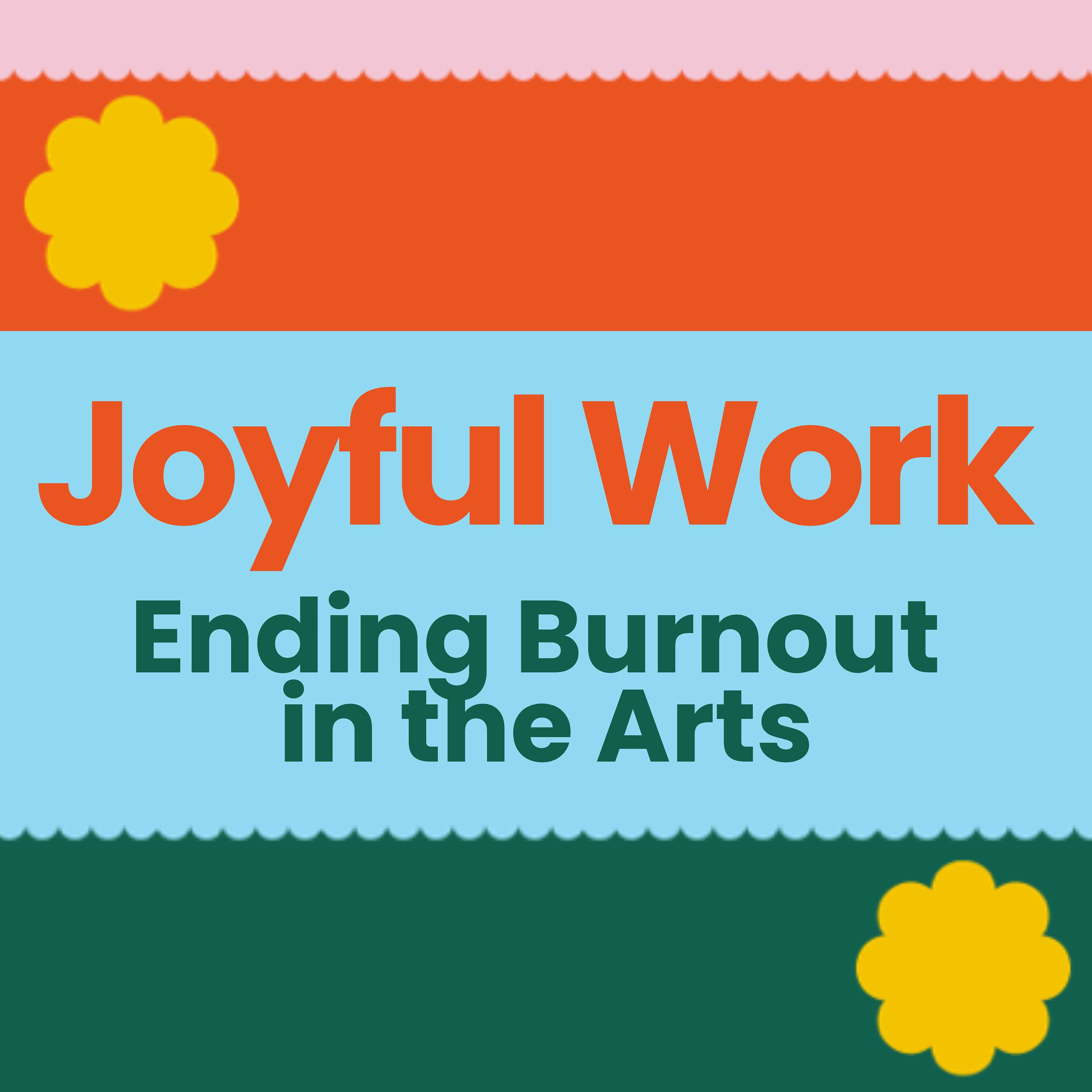 Joyful Work: Ending Burnout in the Arts