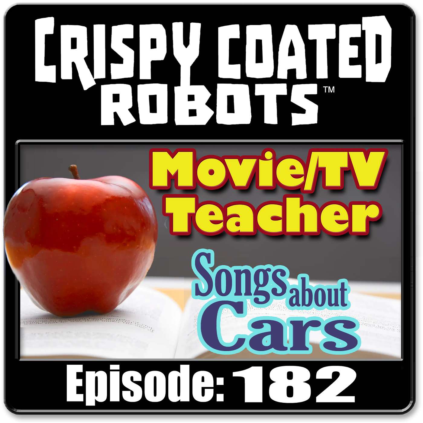 Crispy Coated Robots #182 - Top 5 Teachers in Movie/TV and Songs about Cars episode artwork