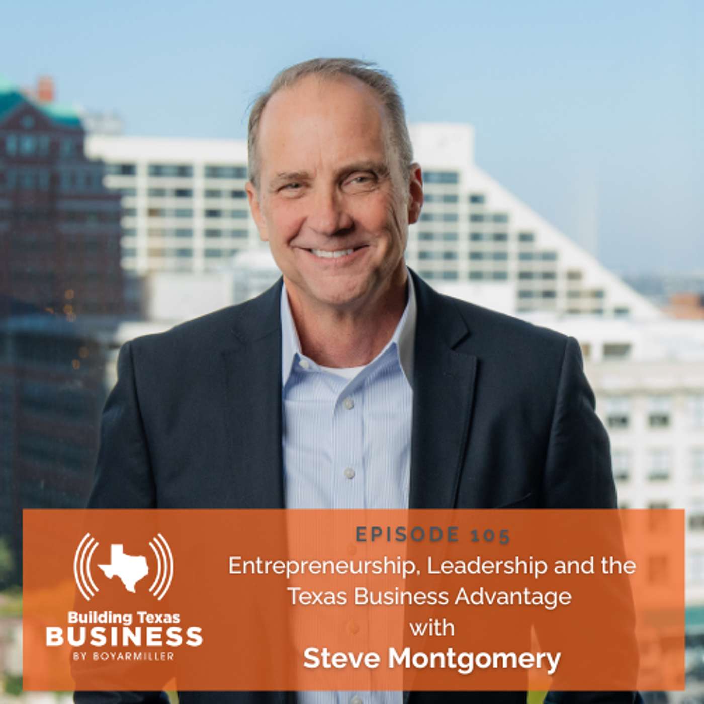 Ep105: Entrepreneurship, Leadership and the Texas Business Advantage with Steve Montgomery