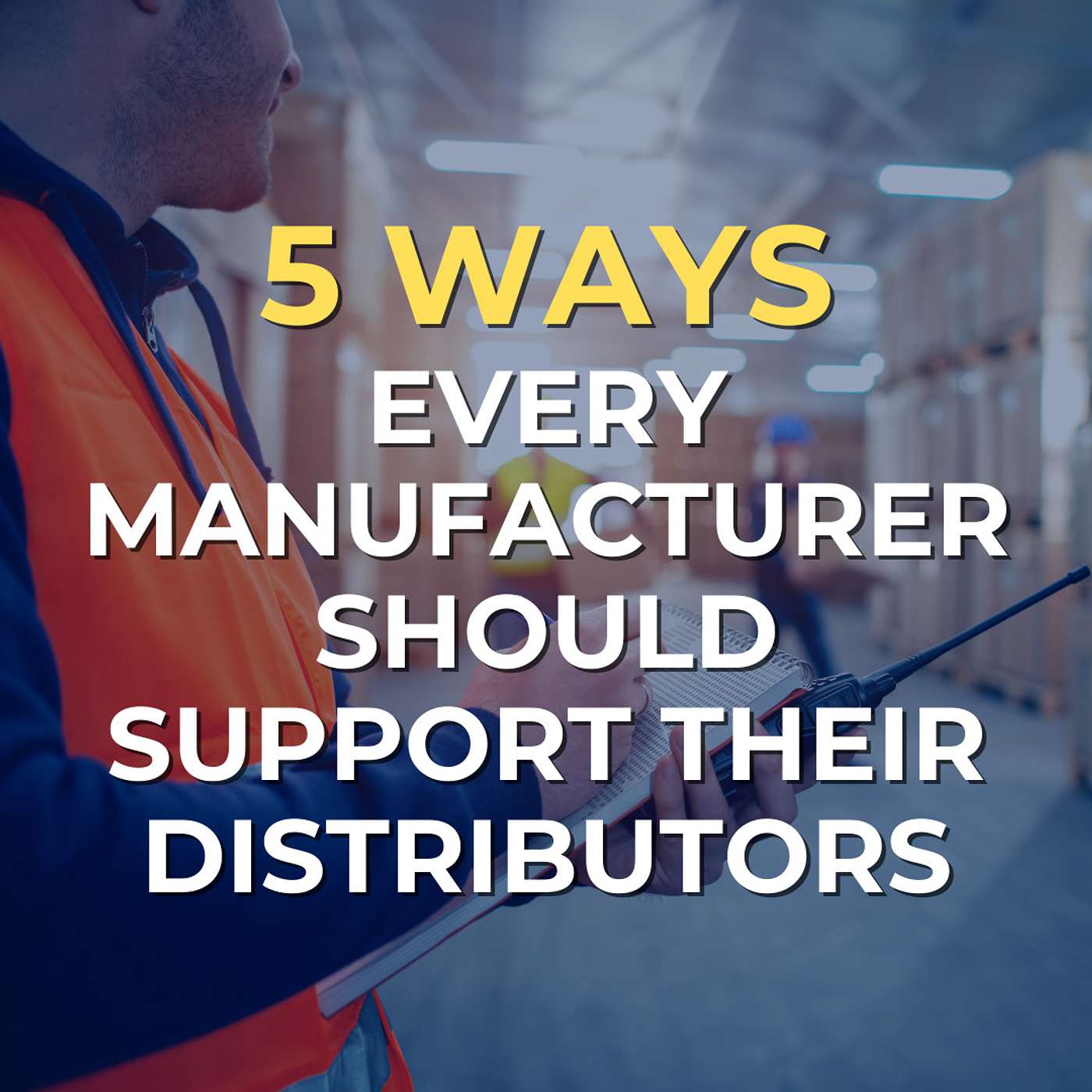 5 Ways Every Manufacturer Should Support Their Distributors