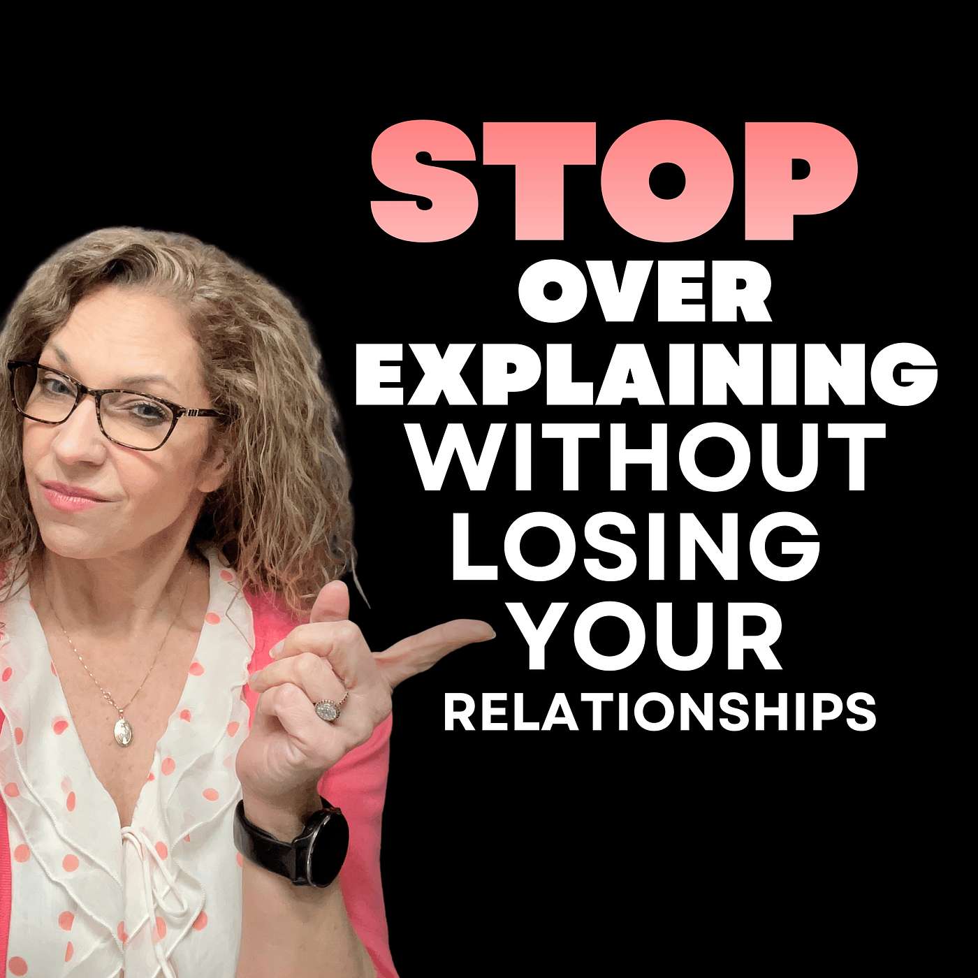 E33: Stop Over-Explaining Without Losing Your Relationships episode artwork