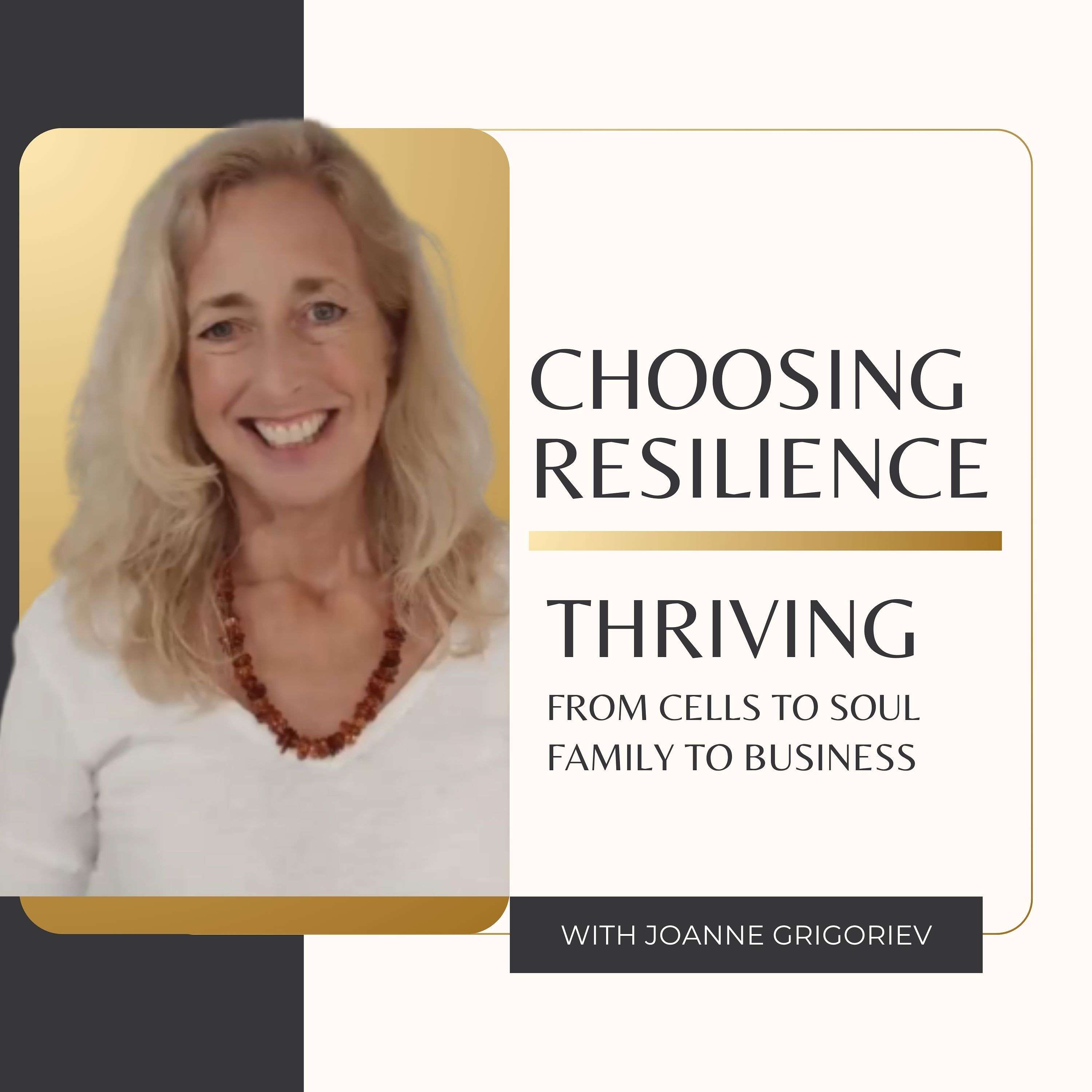 Choosing Resilience - Thriving from Cells to Soul, Family to Business