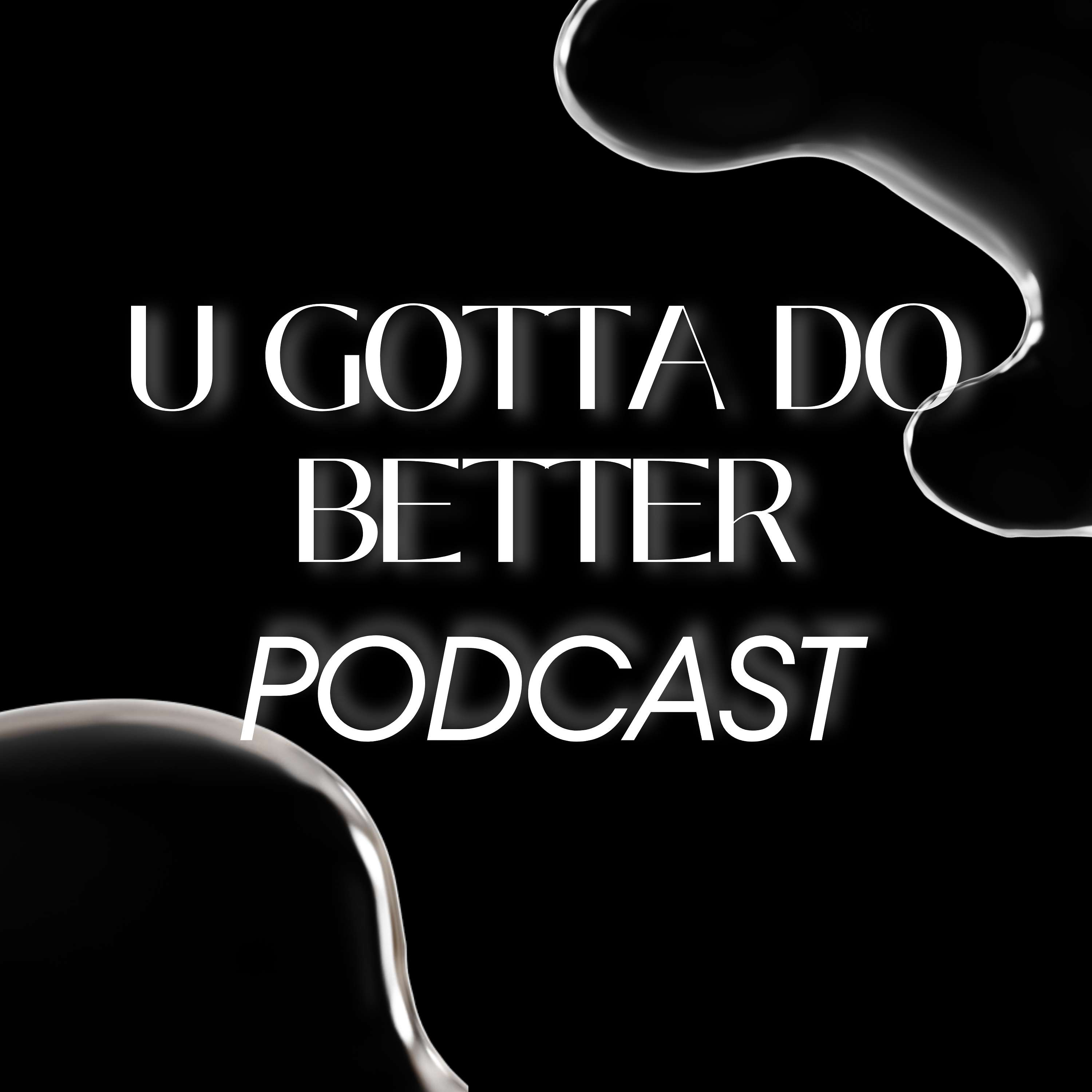 U Gotta Do Better Podcast