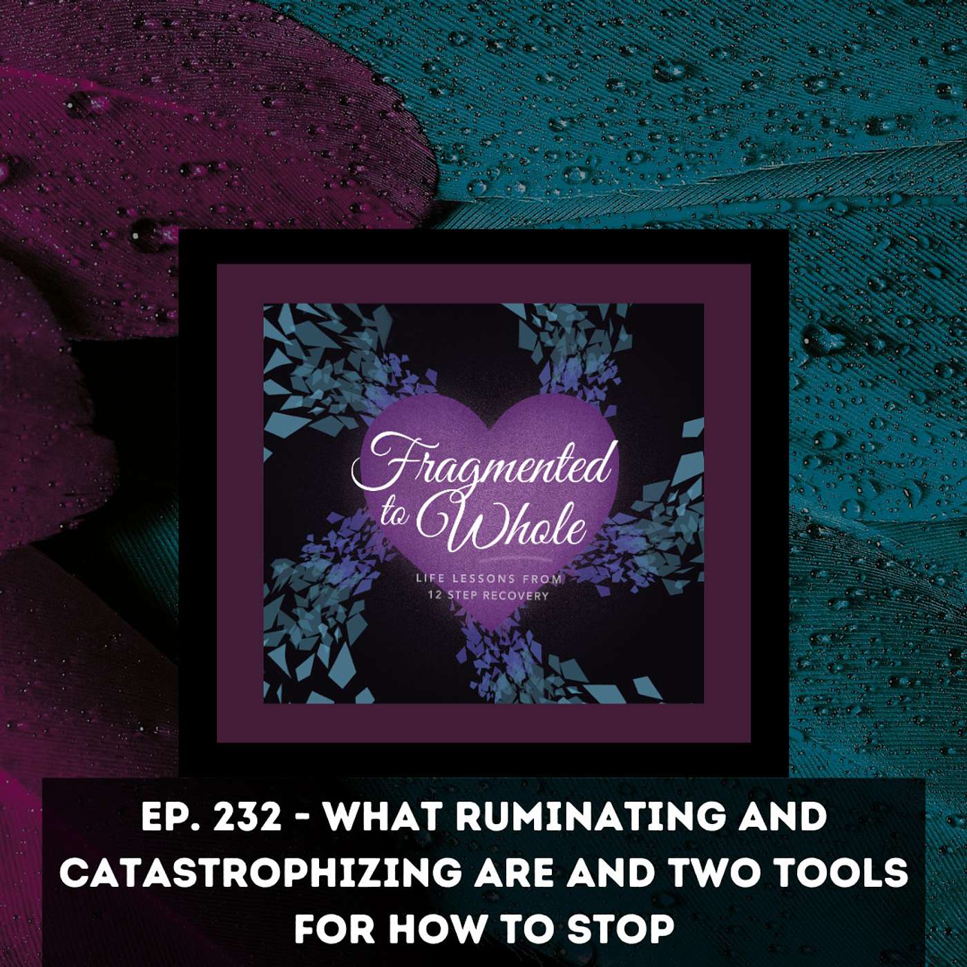 What Ruminating and Catastrophizing Are and Two Tools for How to Stop | Episode 232