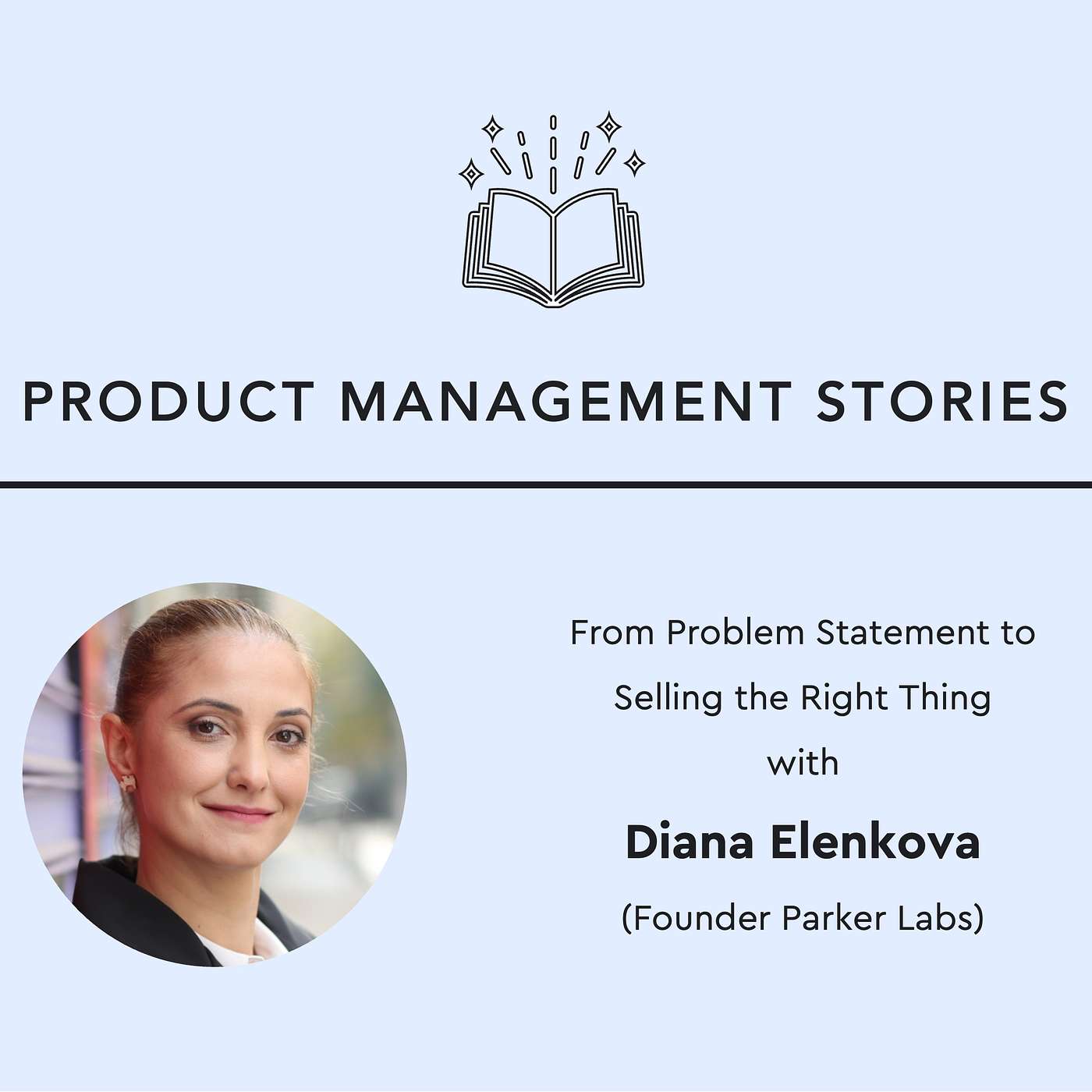 35 - From Problem Statement to Selling the Right Thing with Diana Elenkova (Founder Parker Labs)