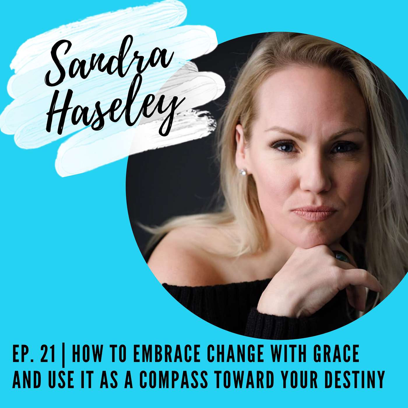 cover of episode Ep. 21 | How to embrace change with grace and use it as a compass toward your destiny with Sandra Haseley