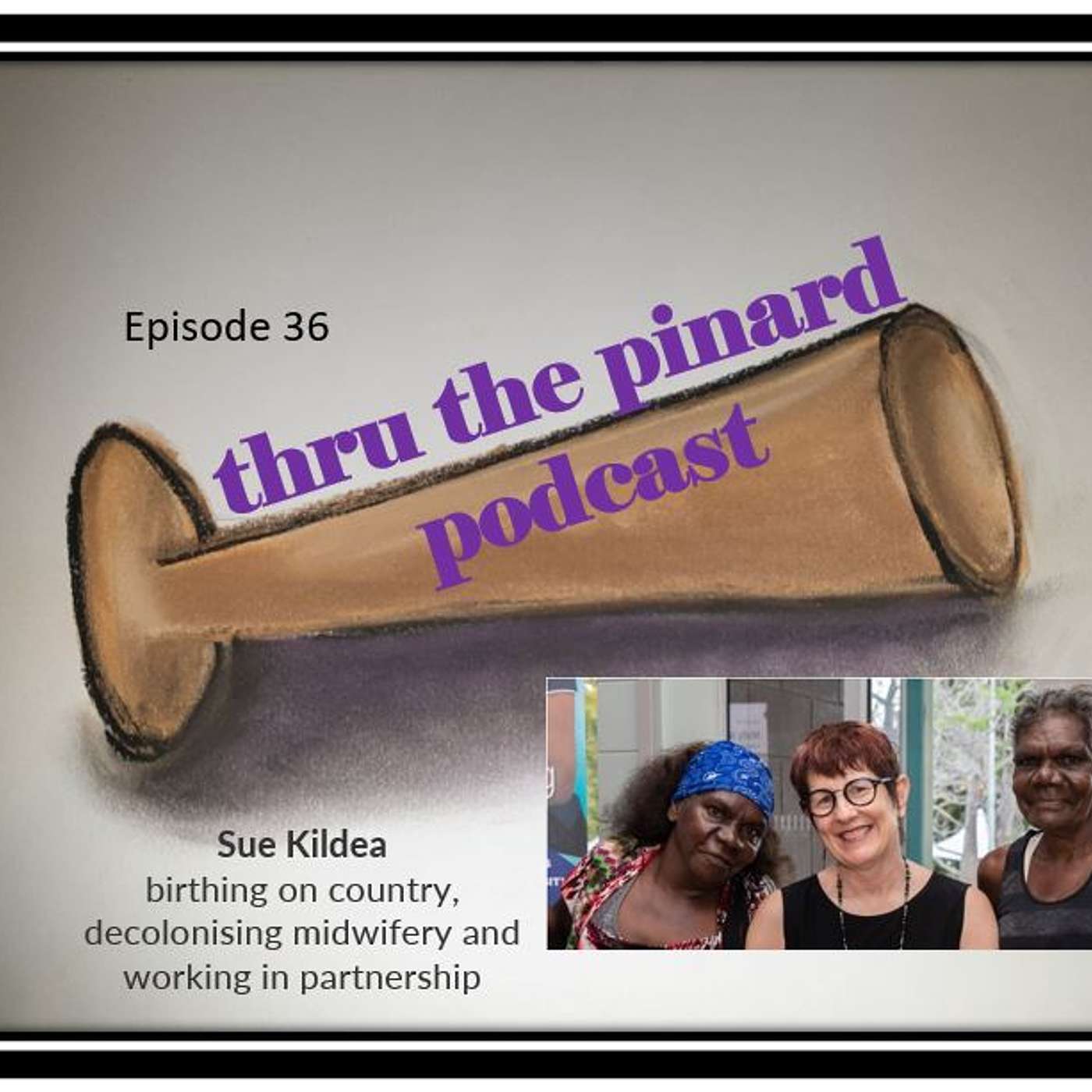 Ep 36 Sue Kildea on birthing on country, decolonising midwifery and working in partnership