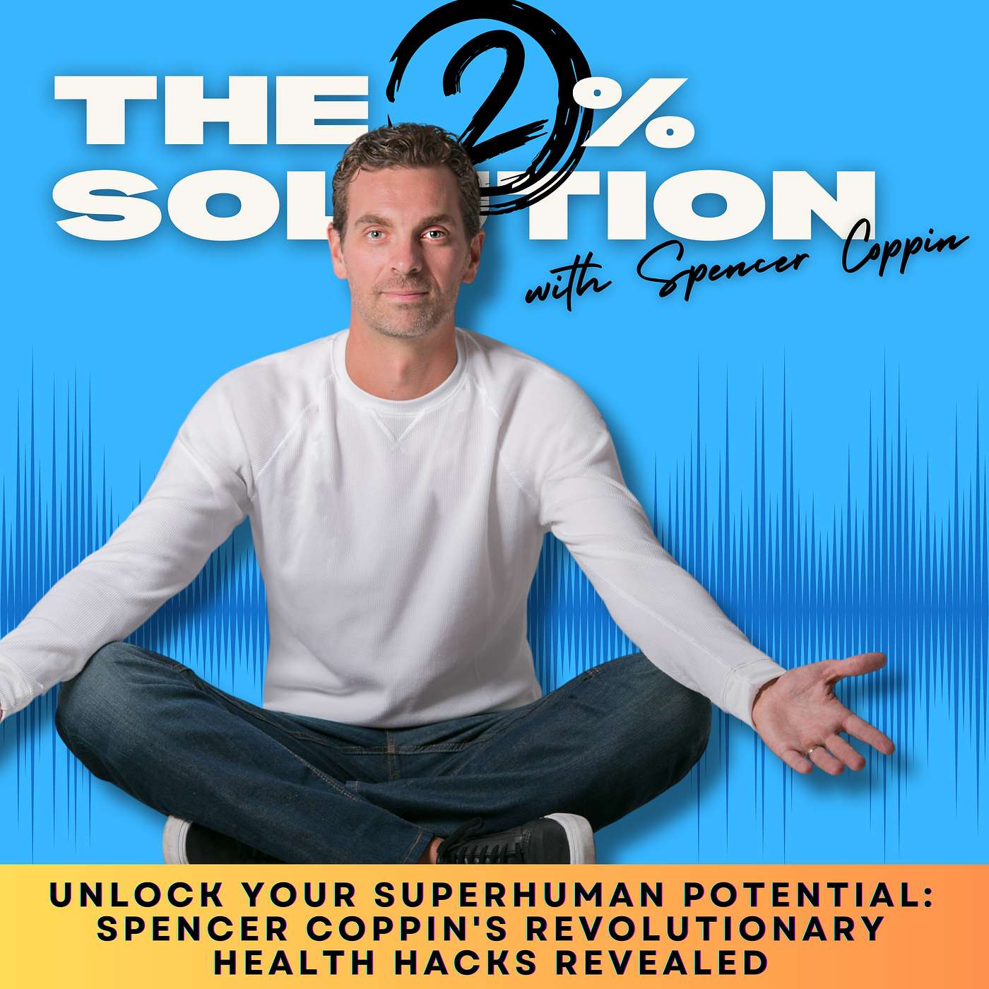 Unlocking Superhuman Potential: The Ultimate Guide to Peak Health and Wellness with Spencer Coppin