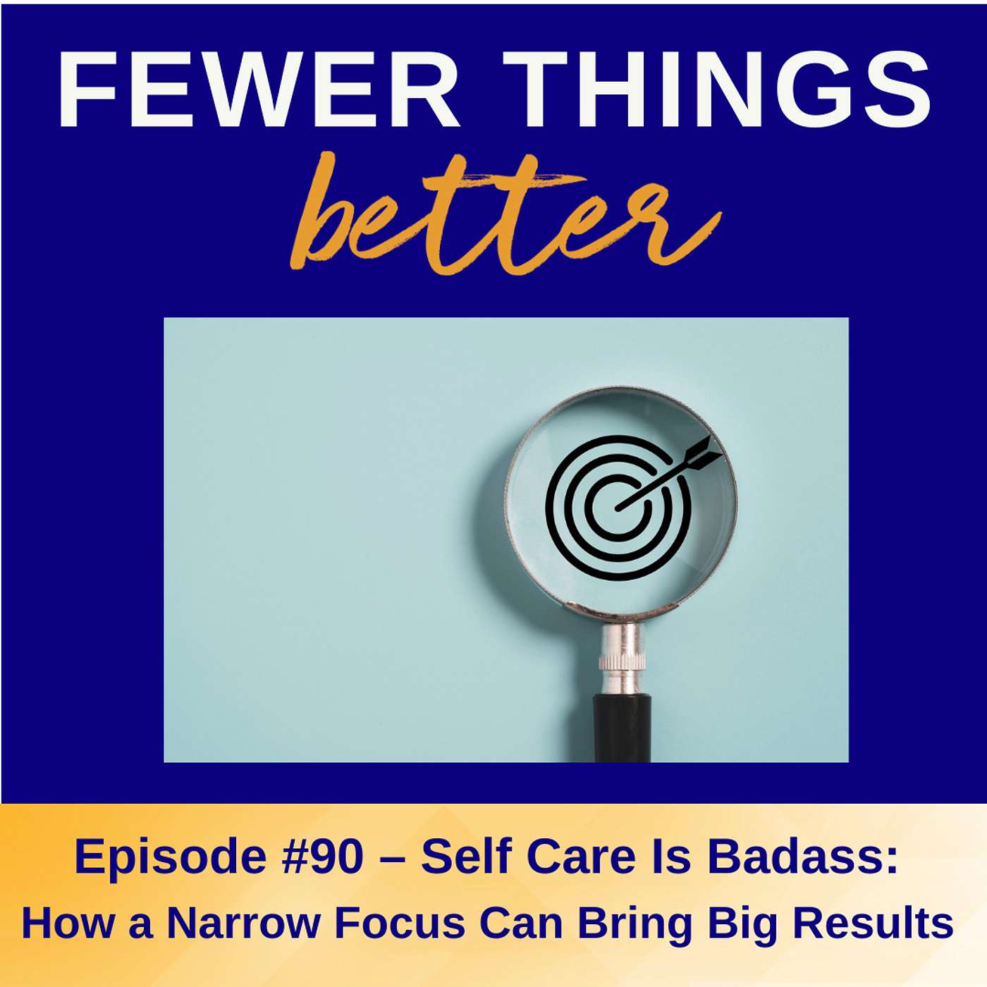 Ep. 90 – Self Care Is Badass: How a Narrow Focus Can Bring Big Results
