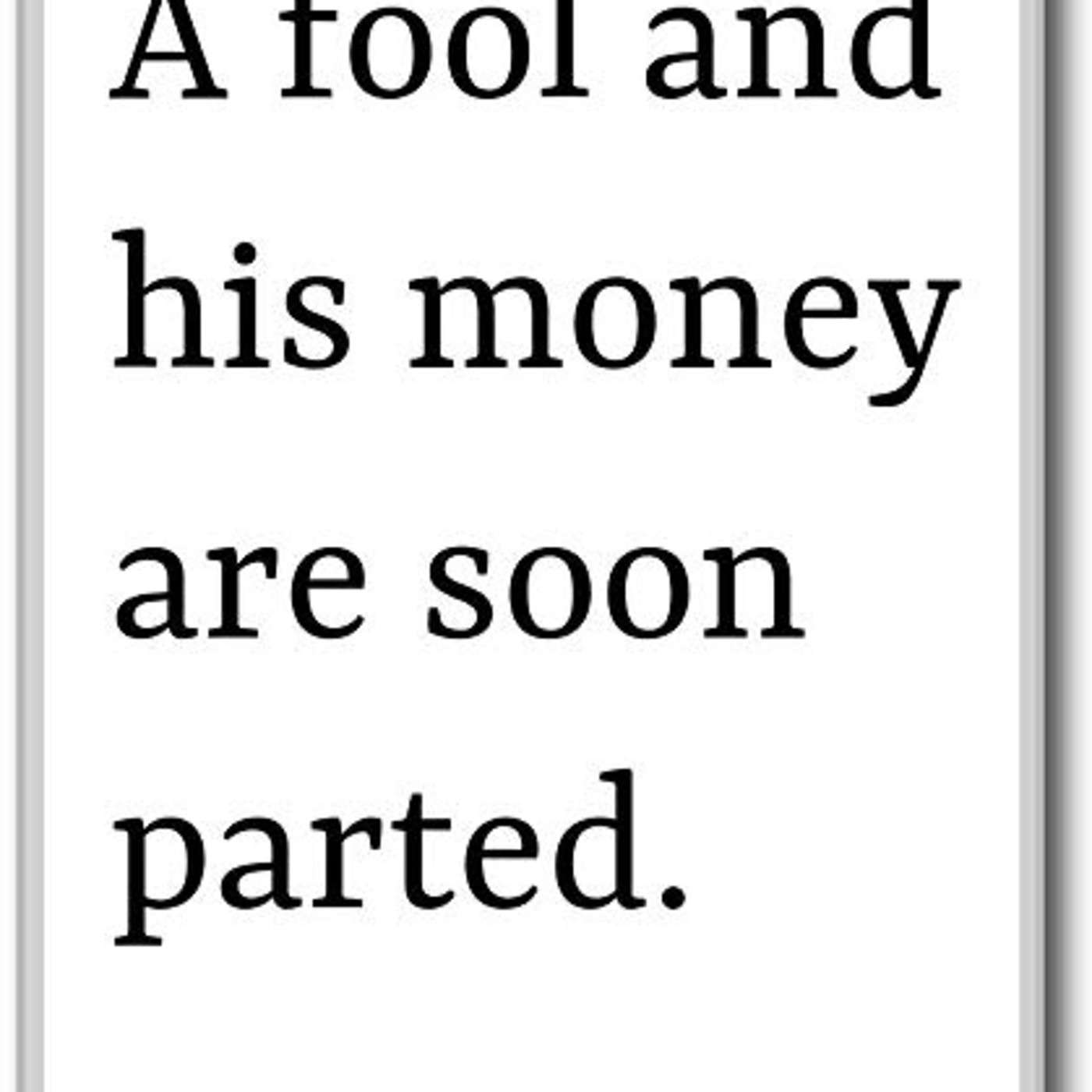 Topic: A Fool And His Money Are Soon Parted