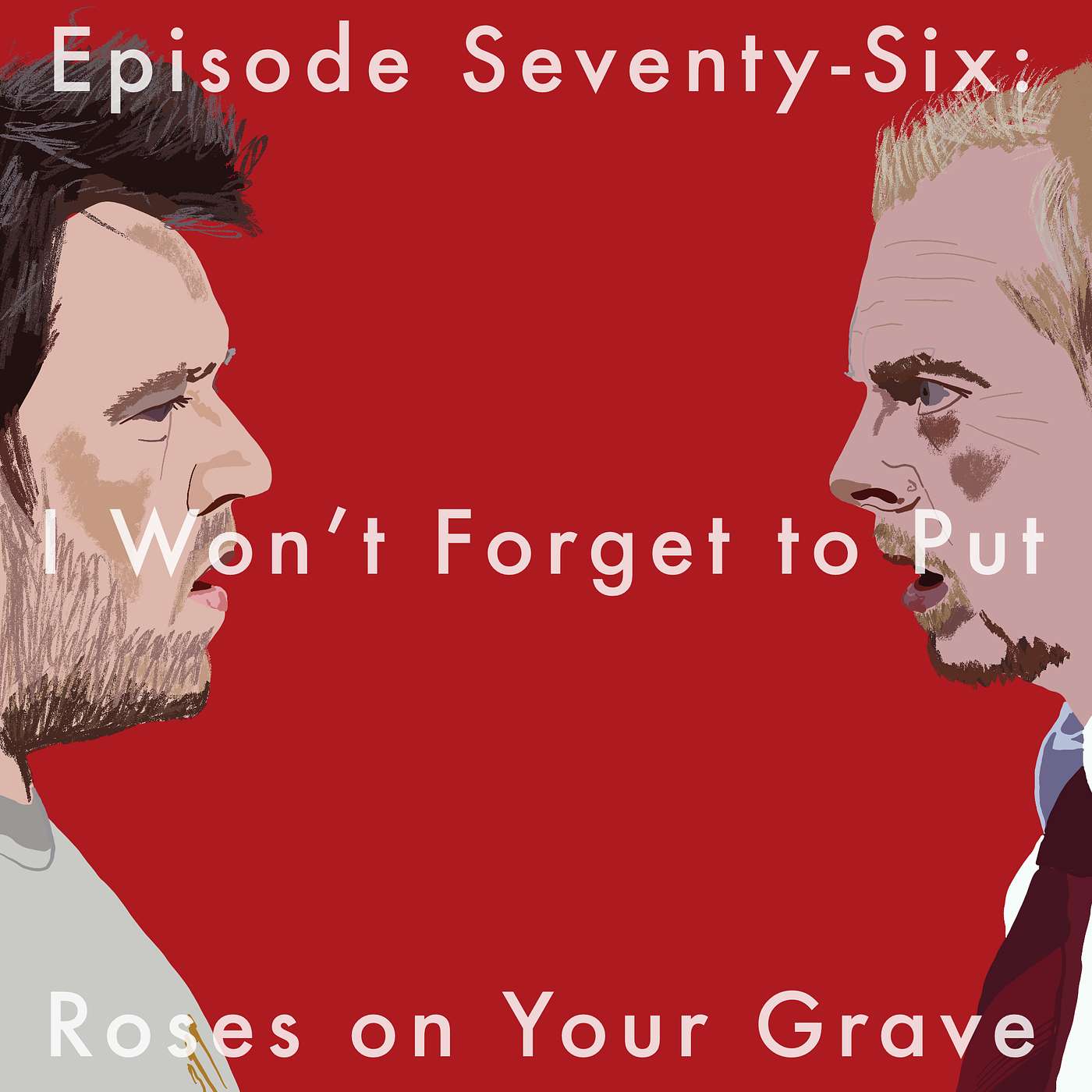 76: I Won't Forget to Put Roses on Your Grave episode artwork