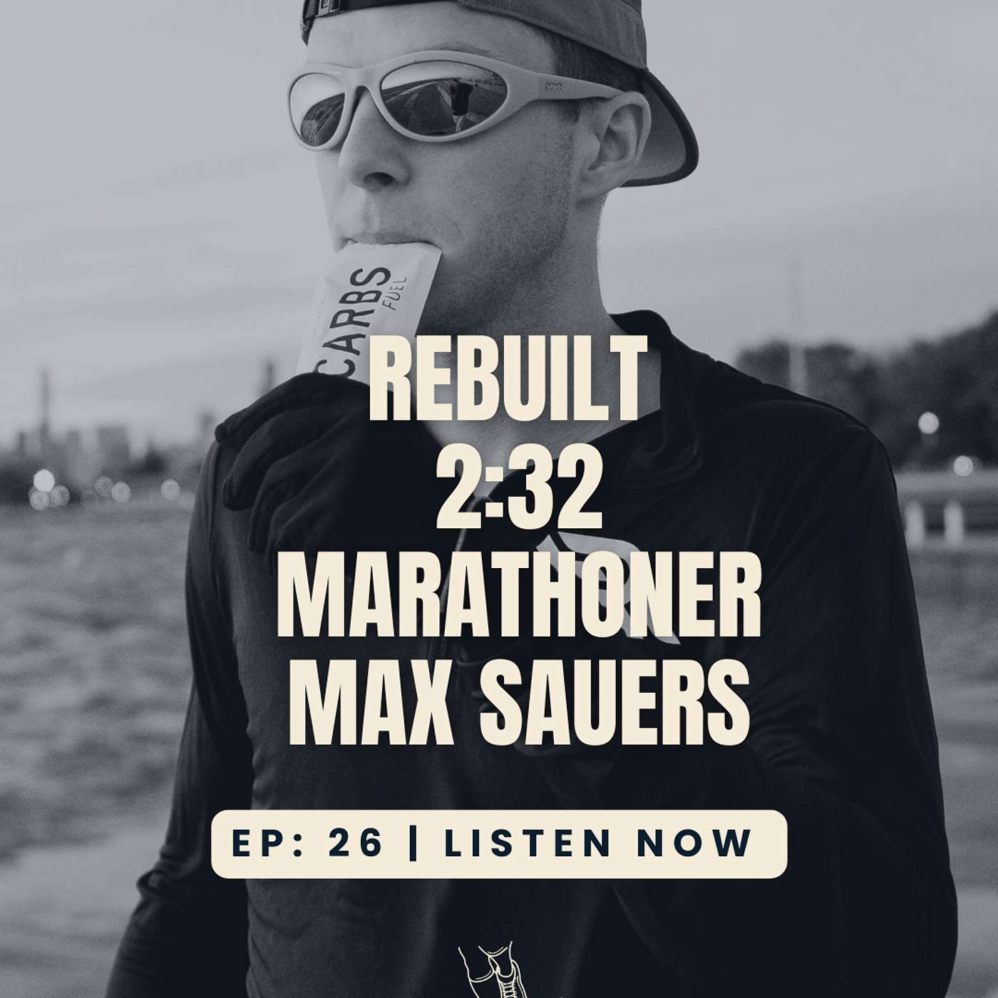Episode 26: Rebuilt Into a 2:32 Marathoner | Max Sauers Episode 26: Rebuilt Into a 2:32 Marathoner | Max Sauers