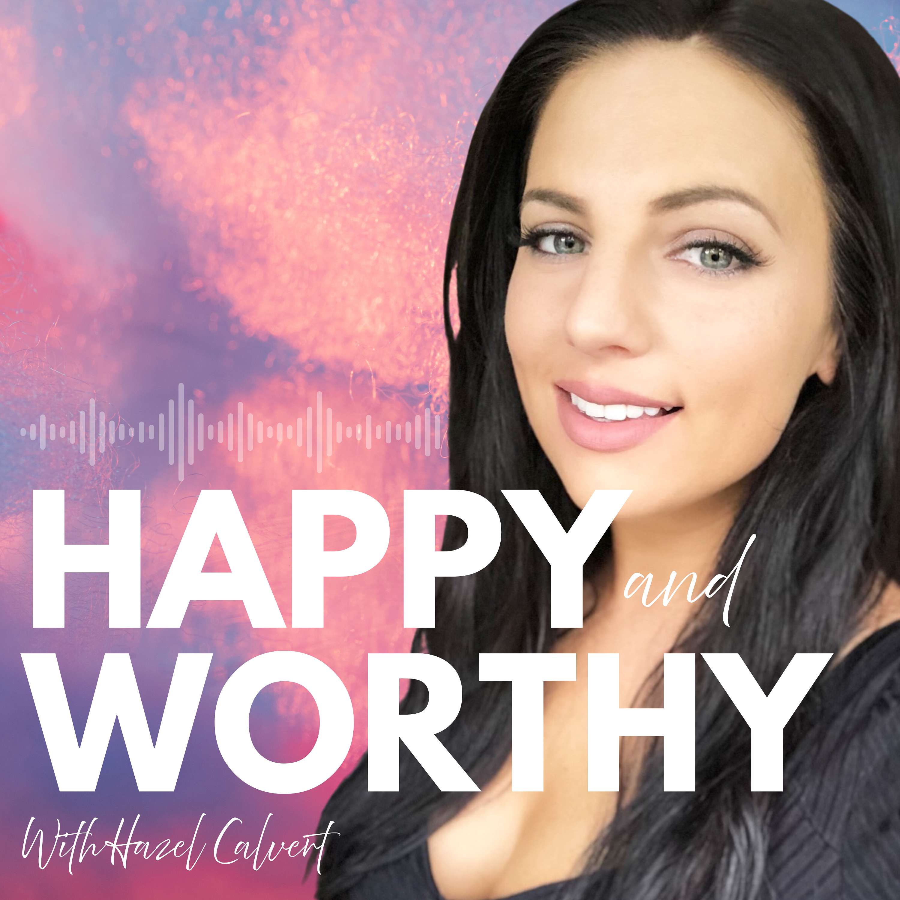 Happy and Worthy with Hazel