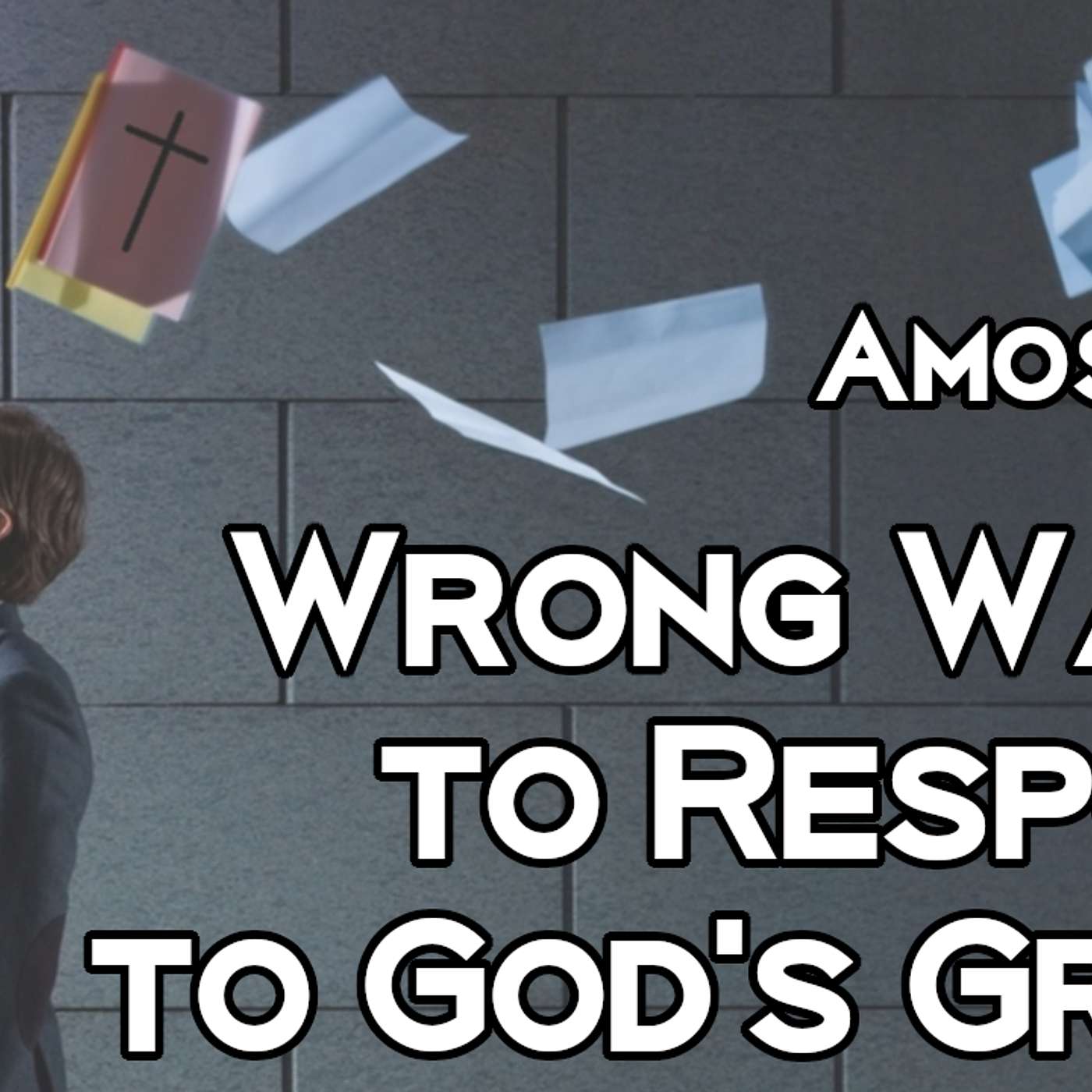 Wrong Ways to Respond to God's Grace  (Amos 2:6-16)