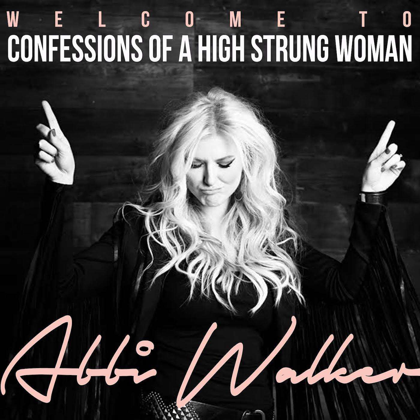 Confessions Of A High Strung Woman With Abbi Walker