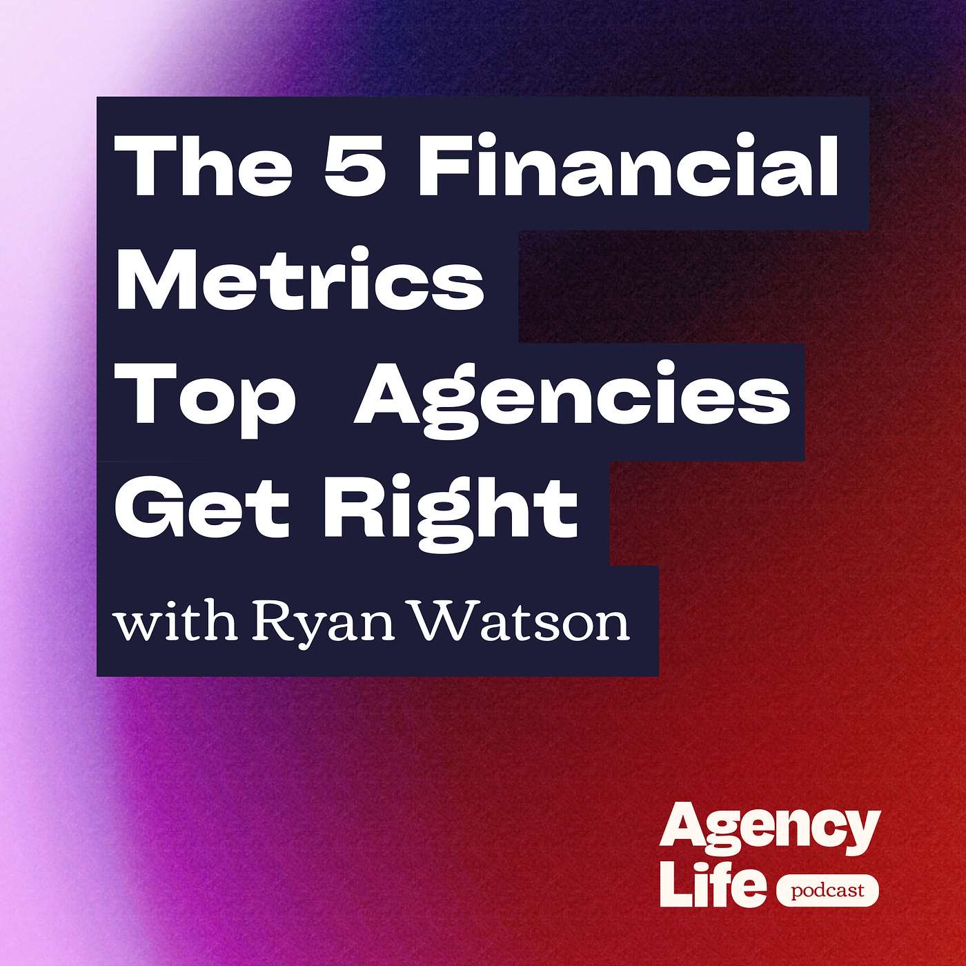 The 5 Financial Metrics Top Agencies Get Right w/ Ryan Watson