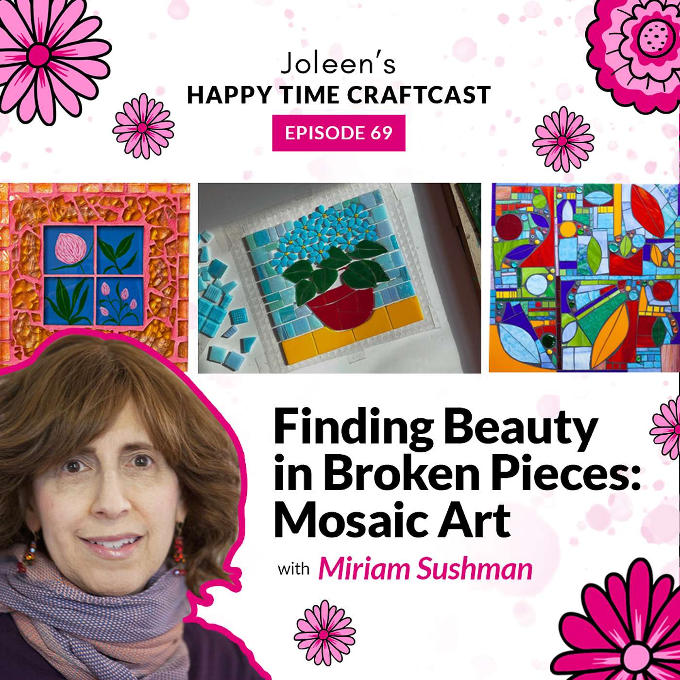 Finding Beauty in Broken Pieces: Mosaic Art with Miriam Sushman – Joleen’s Happy Time Craftcast 69 episode artwork