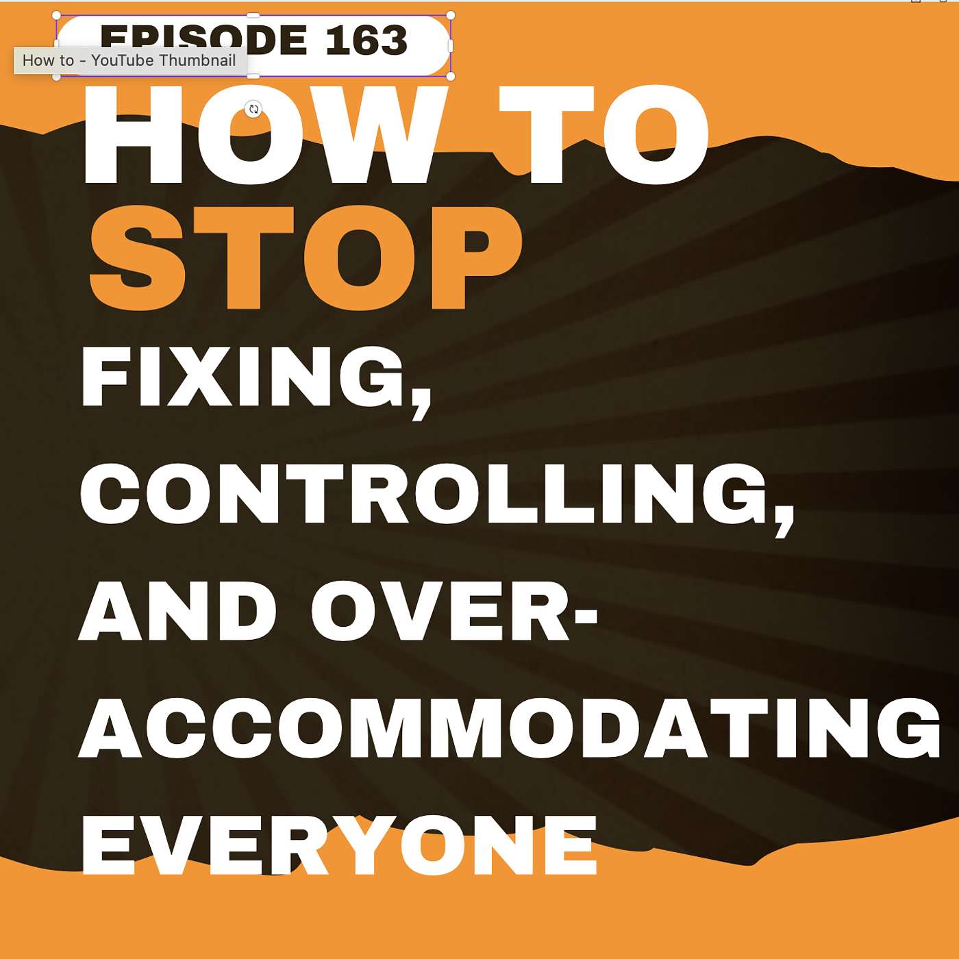 162: How to Stop Fixing, Controlling, and Over-Accommodating Everyone