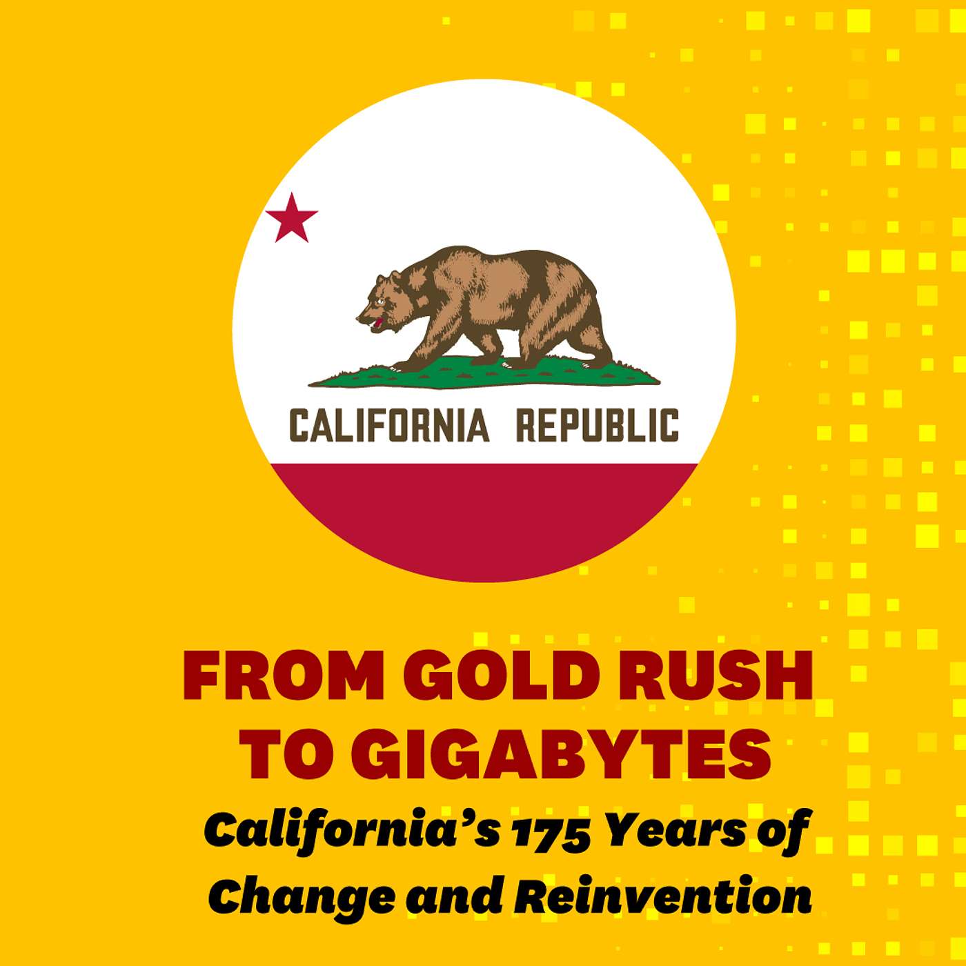From Gold Rush to Gigabytes: California’s 175 Years of Change and Reinvention From Gold Rush to Gigabytes: California’s 175 Years of Change and Reinvention