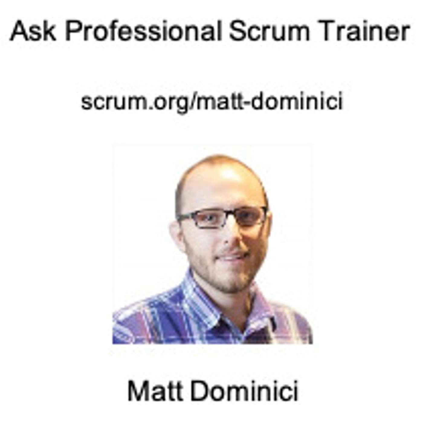 cover of episode Ask a Professional Scrum Trainer - Matt Dominici - Answering Your Most Pressing Scrum Questions