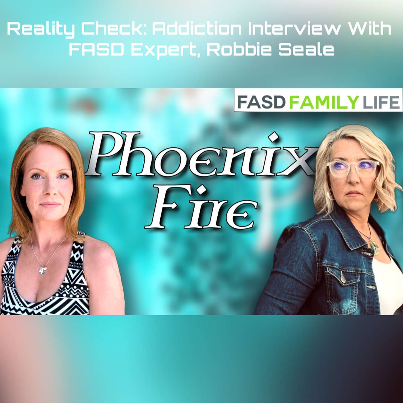 Reality Check: Addiction Interview With FASD Expert, Robbie Seale. Phoenix Fire Ep. 17 episode artwork