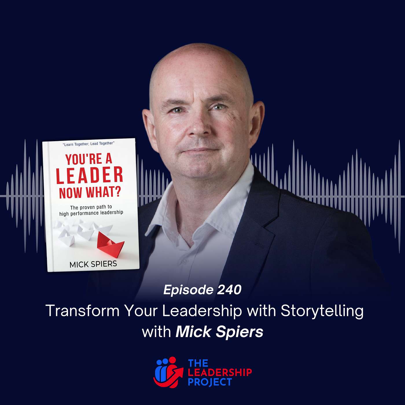 240. Transform Your Leadership with Storytelling with Mick Spiers