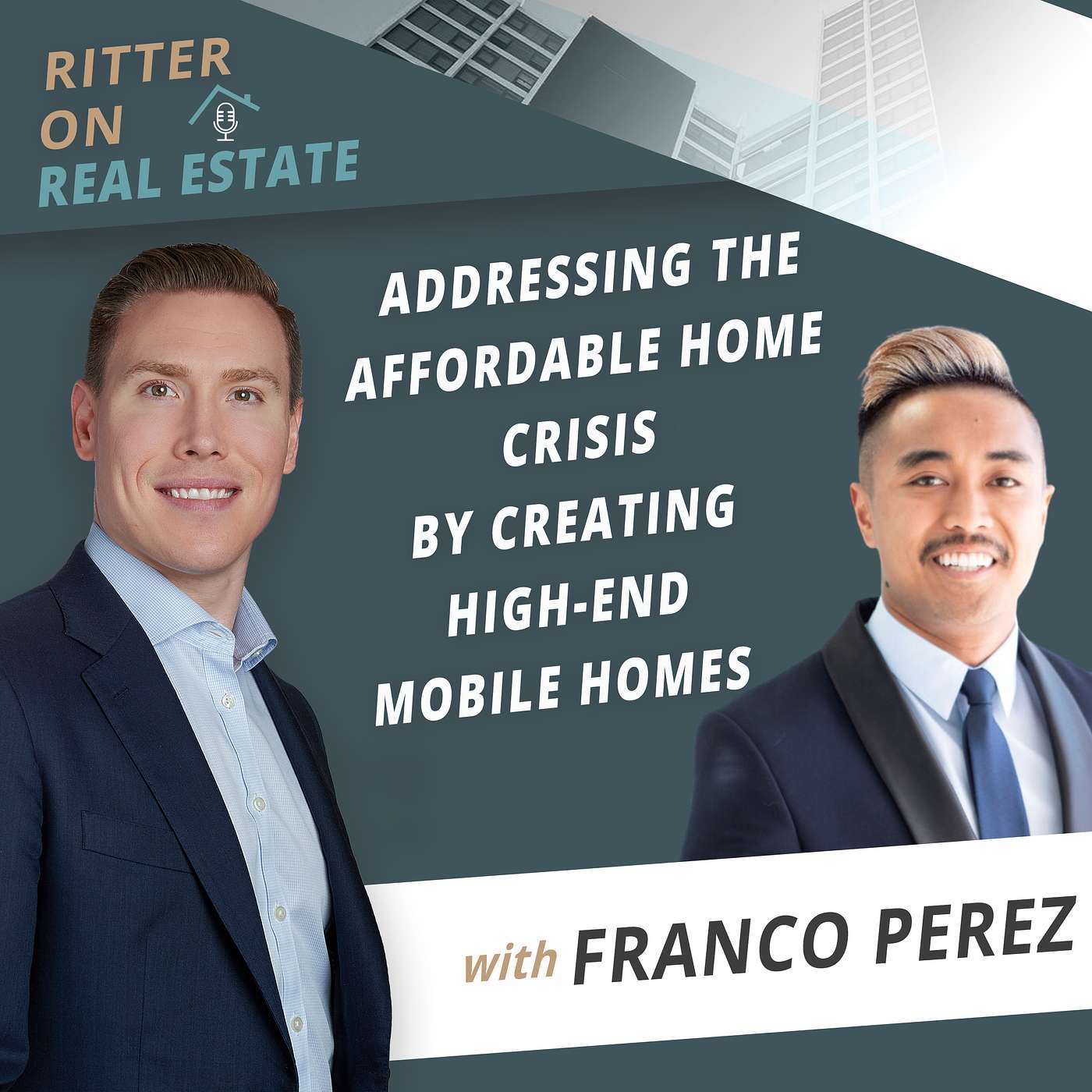 Ritter on Real Estate - Addressing The Affordable Home Crisis By Creating High-End Mobile Homes W/ Franco Perez