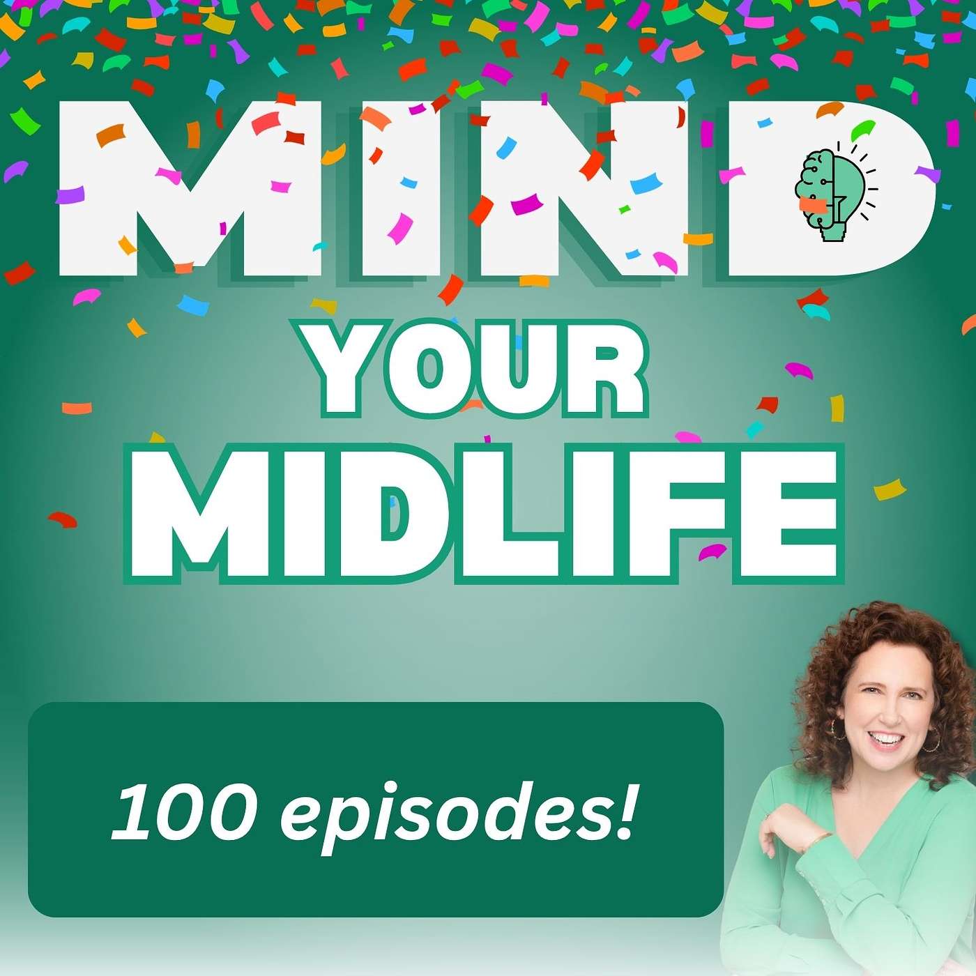 100 Episodes of Mind Your Midlife: Brain Fog, Bloopers, Body Image, and Finding Your Joy