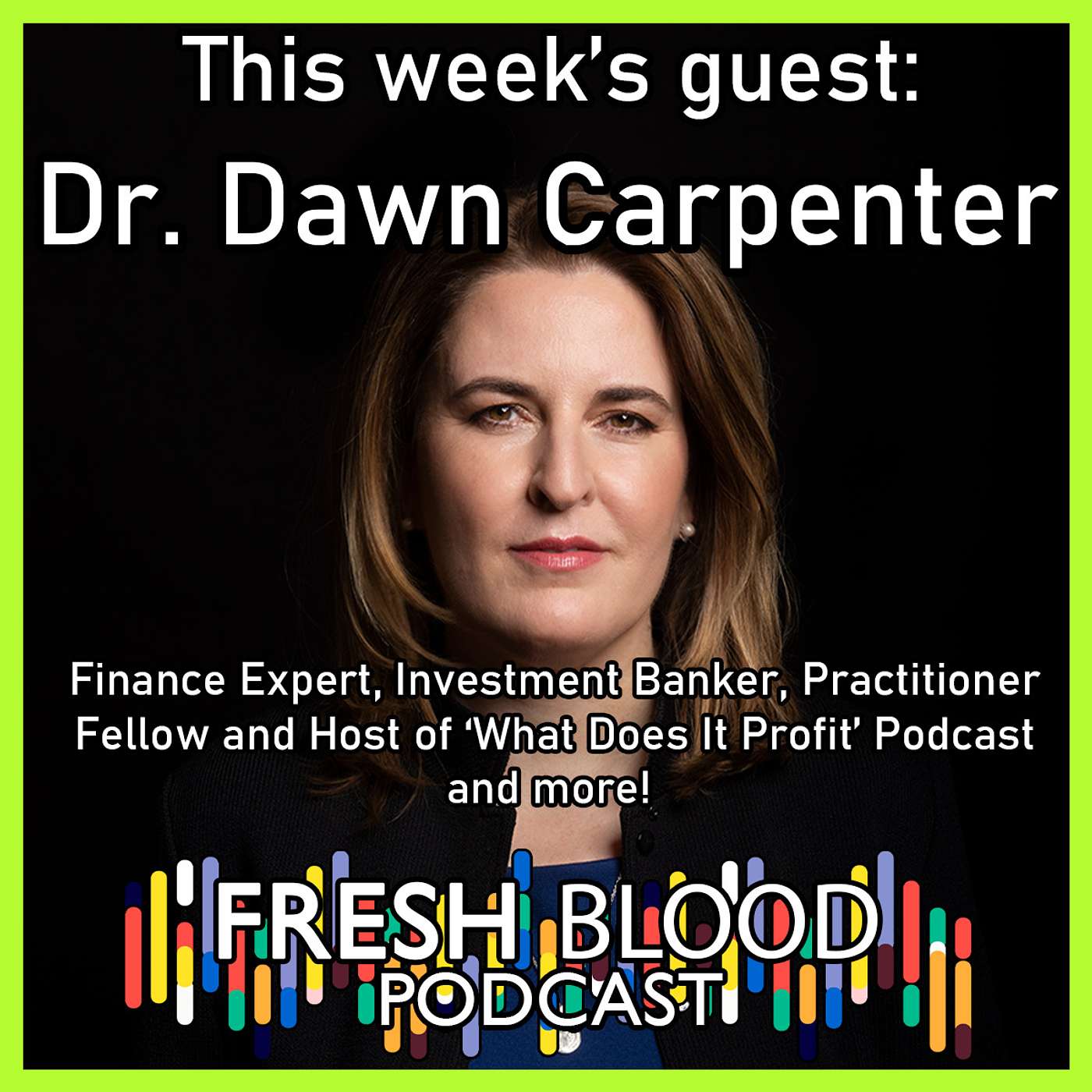 040 - Dr. Dawn Carpenter – Finance Expert, Investment Banker, Practitioner Fellow and Host of ‘What Does It Profit’ Podcast