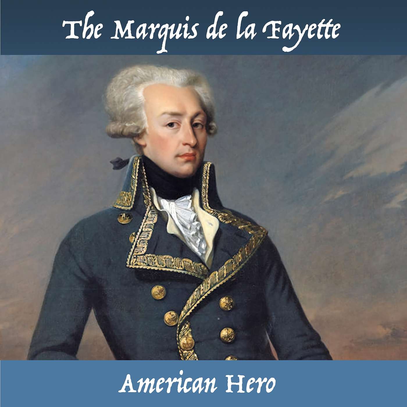 The Marquis de La Fayette, American Hero