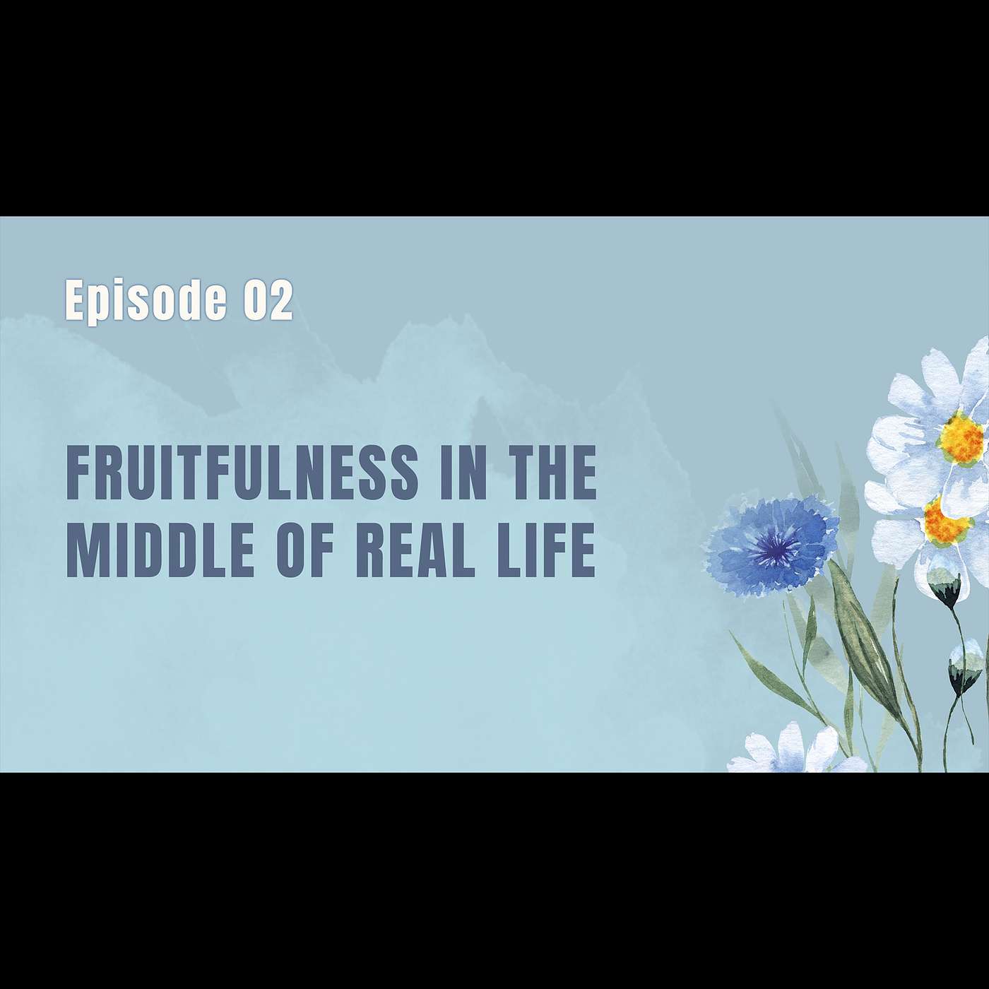 Ep. 2: - Fruitfulness in the Middle of Real Life episode artwork