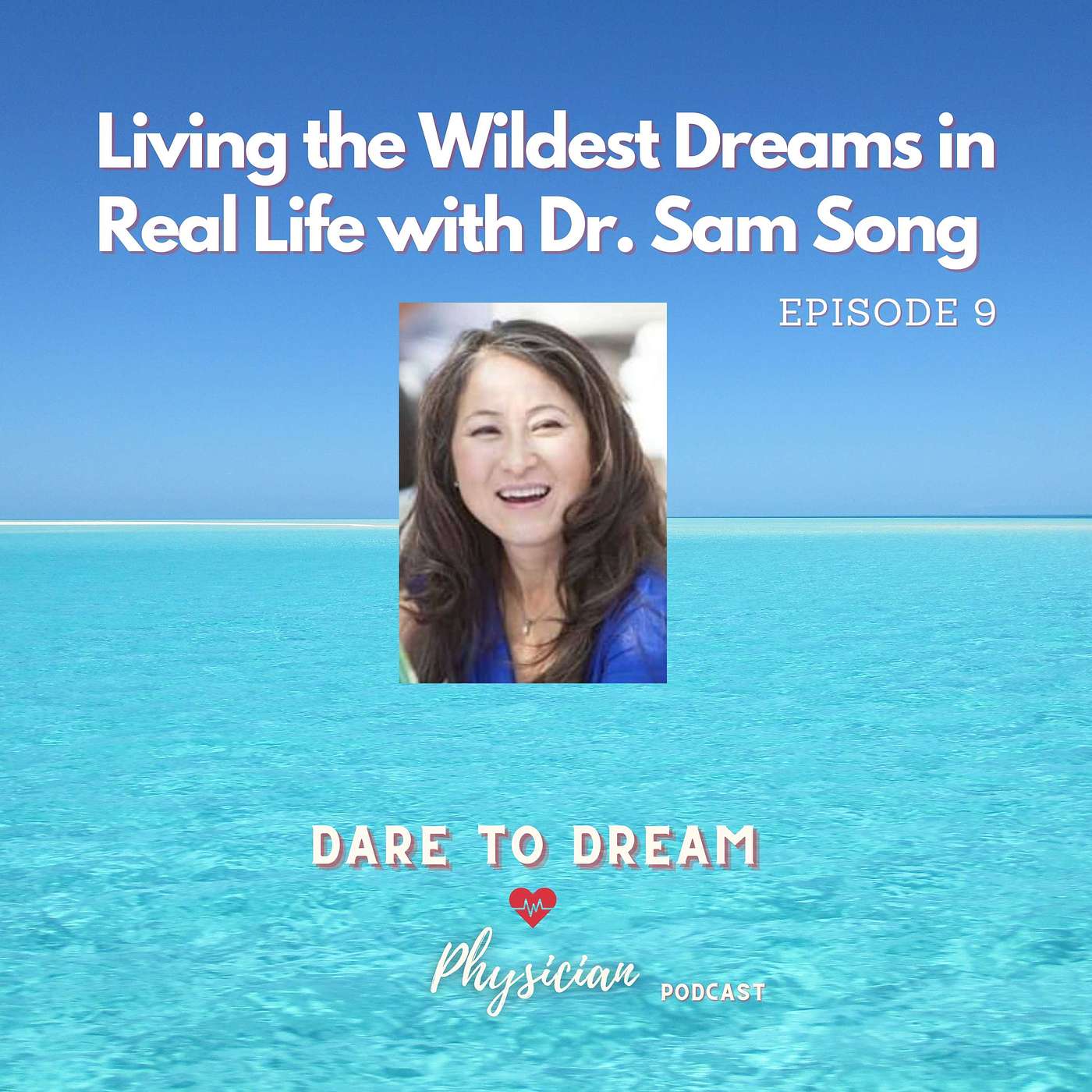 Ep 9: Living the Wildest Dreams in Real Life with Dr. Sam Song