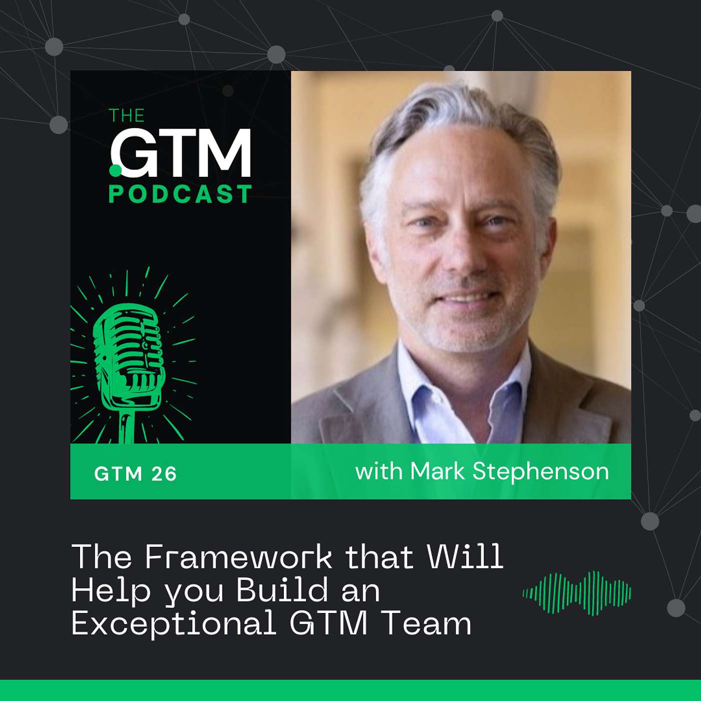 GTM 26: The Framework that Will Help you Build an Exceptional GTM Team with Mark Stephenson