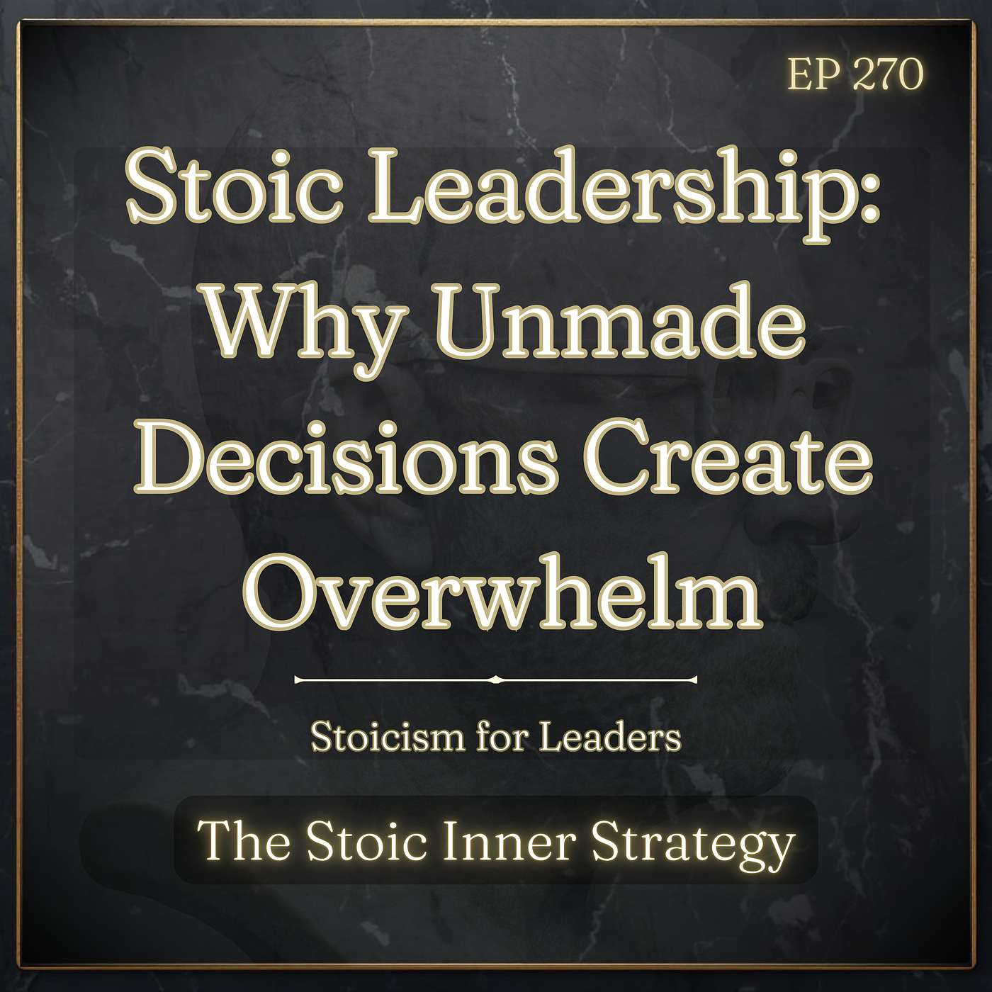 Ep 270 – Stoic Leadership: Why Unmade Decisions Create Overwhelm episode artwork