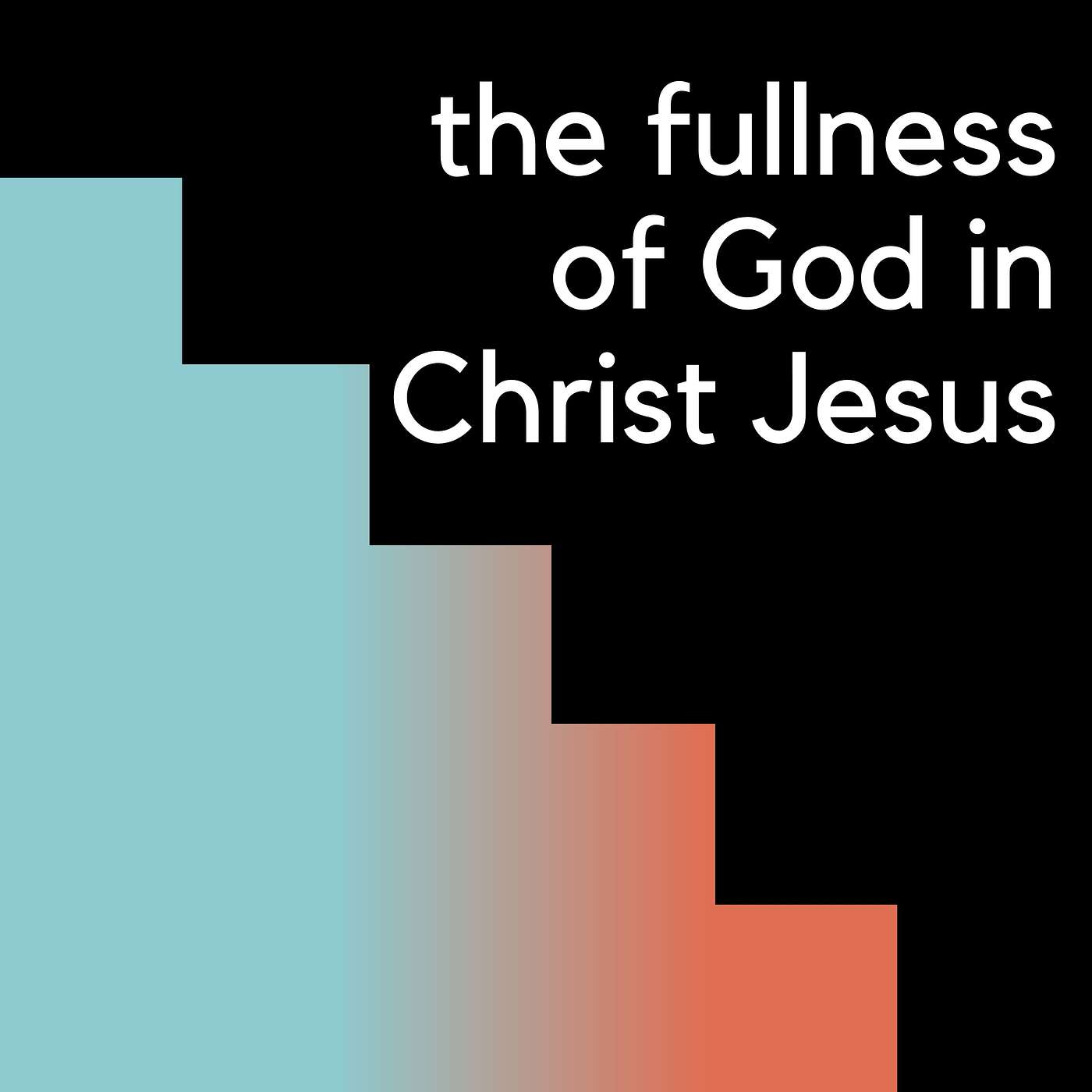 The Fullness of God in Christ Jesus -- (7/2/2023) episode artwork