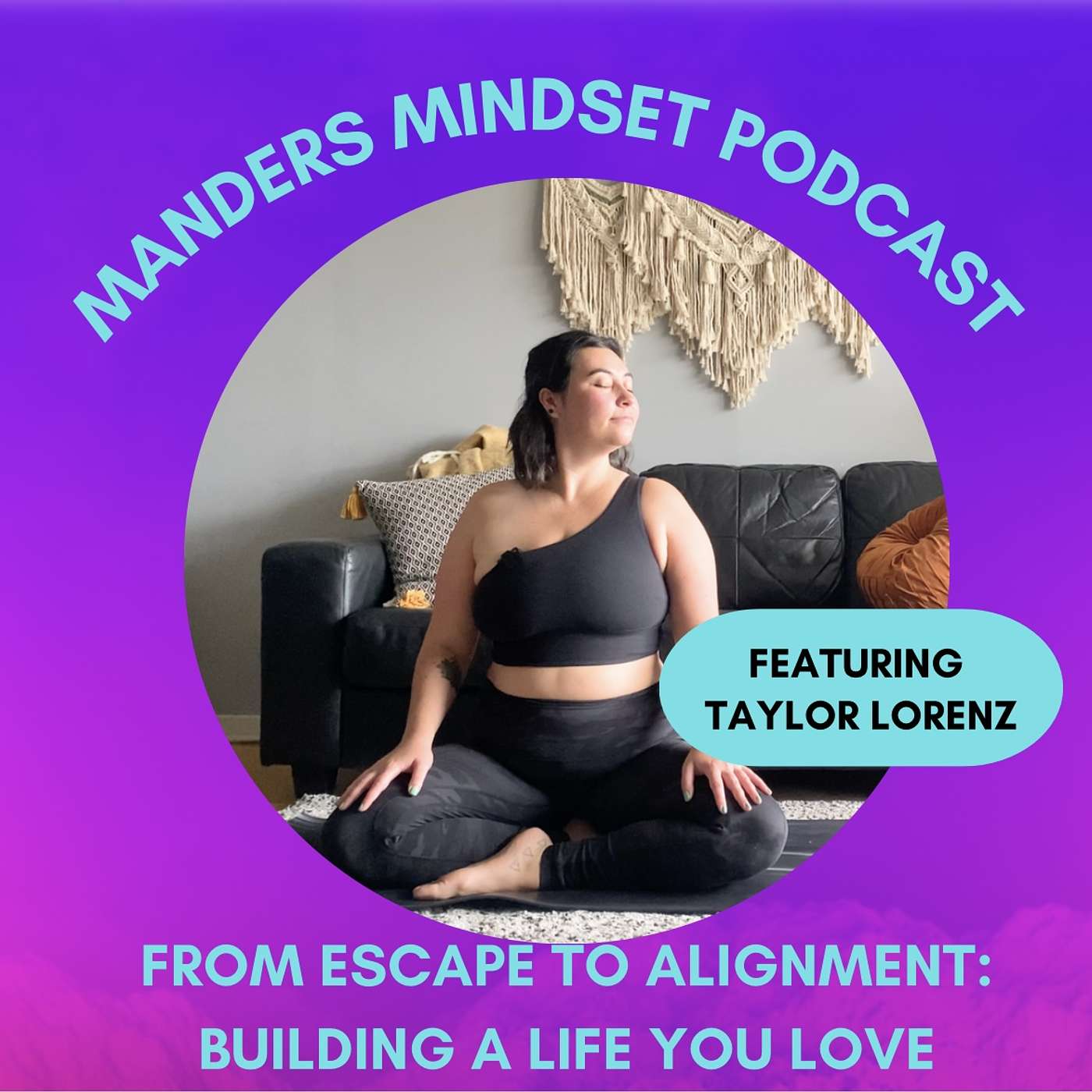 Manders Mindset - 101: From Escape to Alignment: Building A Life You Love with Taylor Lorenz