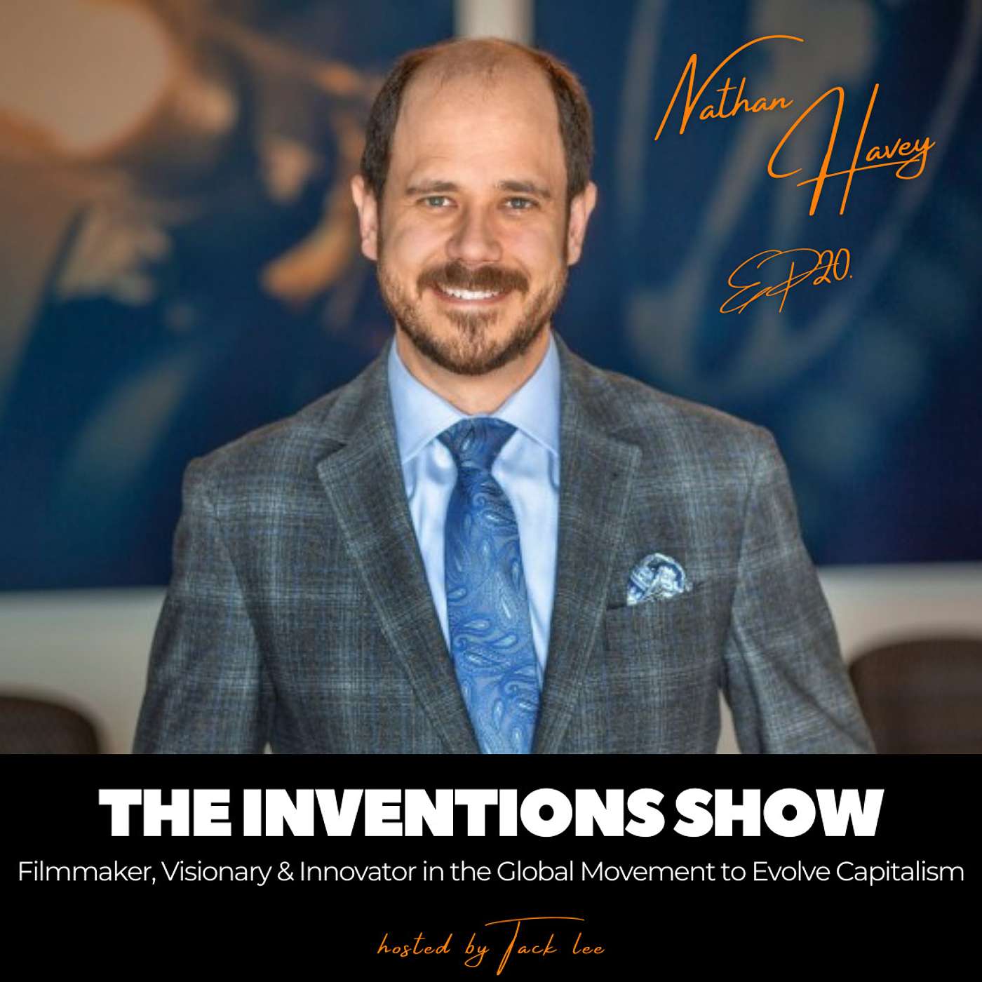 EP20: Nathan Havey, Filmmaker / Director, Visionary & Powerful Innovator in the Global Movement to Evolve Capitalism