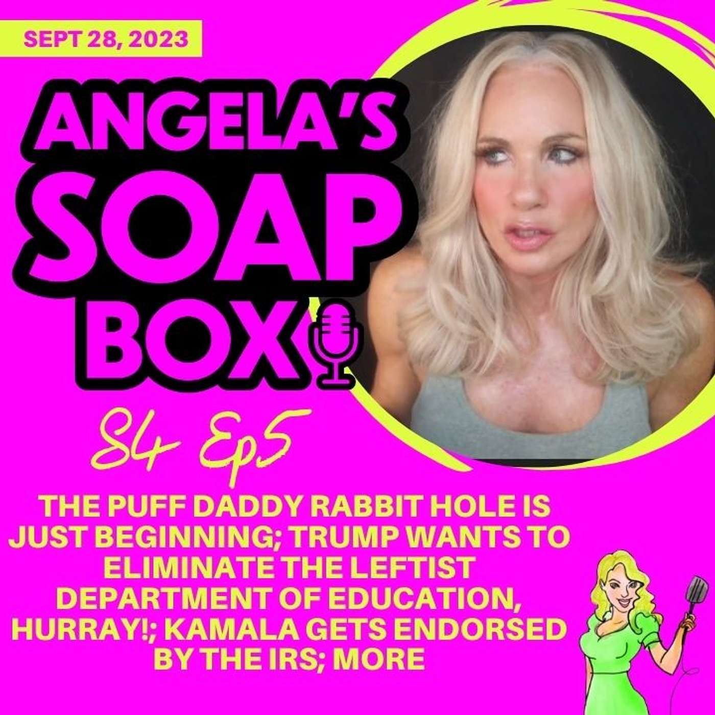 ANGELA'S SOAP BOX - 9.26.24 S4 Ep5 - The Puff Daddy Rabbit Hole is Just Beginning; Trump Wants to Eliminate the Leftist Department of Education, Hurray!; Kamala Gets Endorsed By the IRS; More