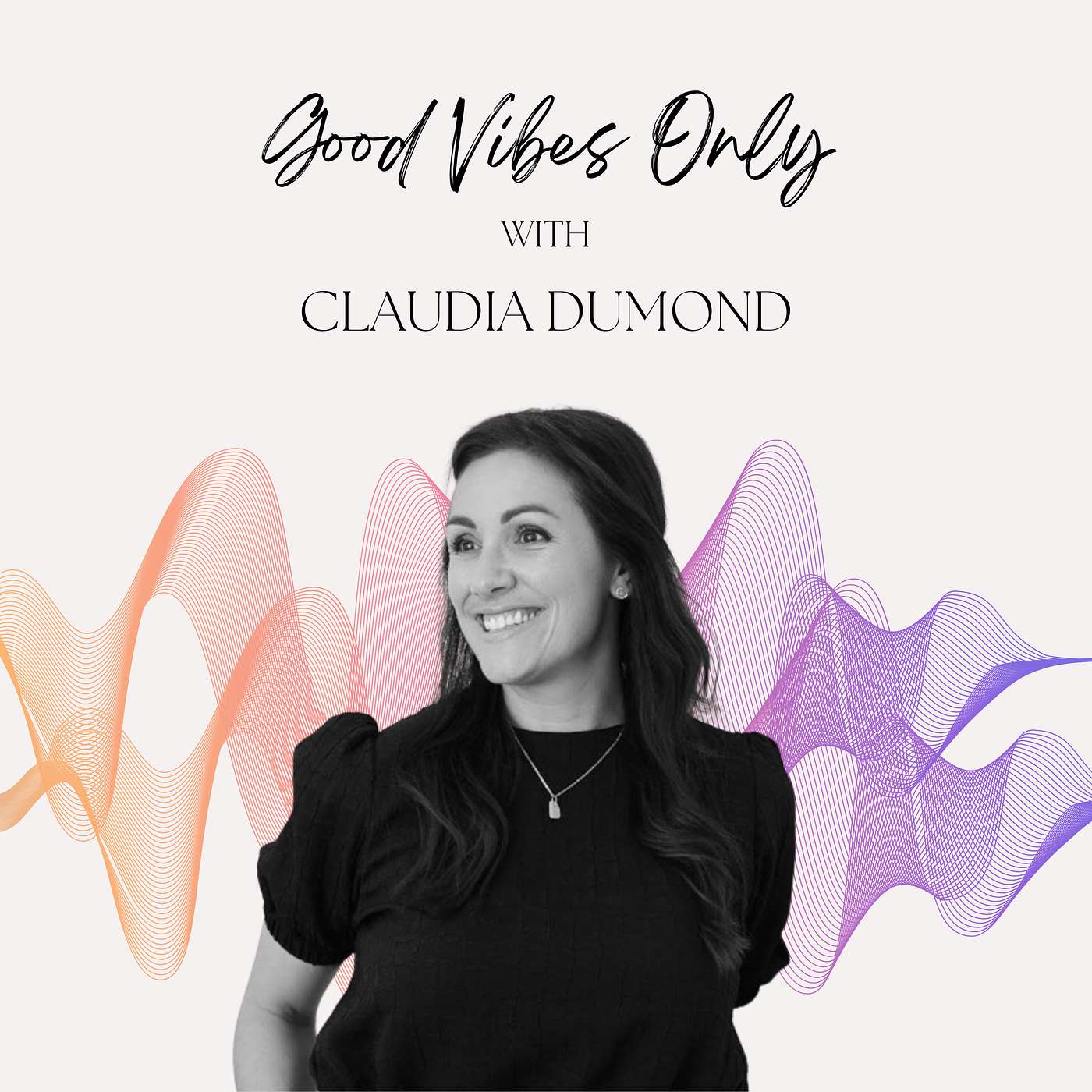 Good Vibes Only - Good Vibes Only with Claudia Dumond