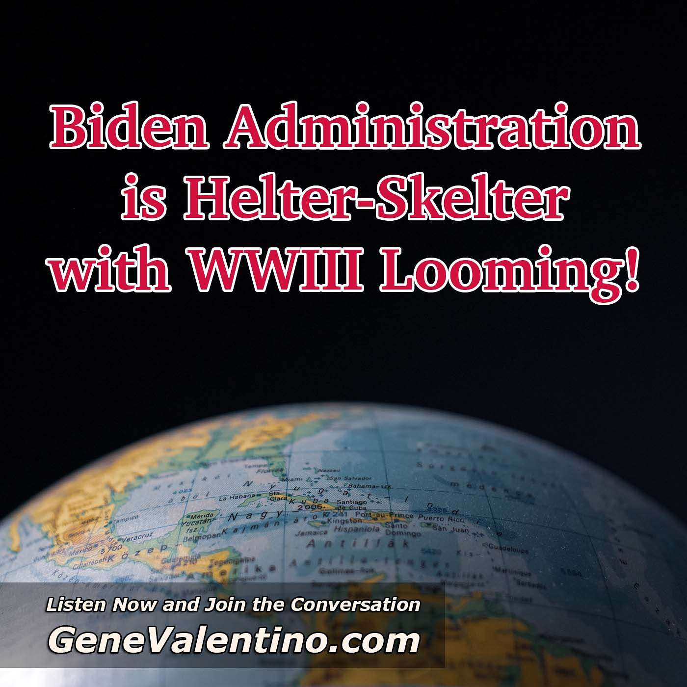 Biden Administration is Helter-Skelter with WWIII Looming!