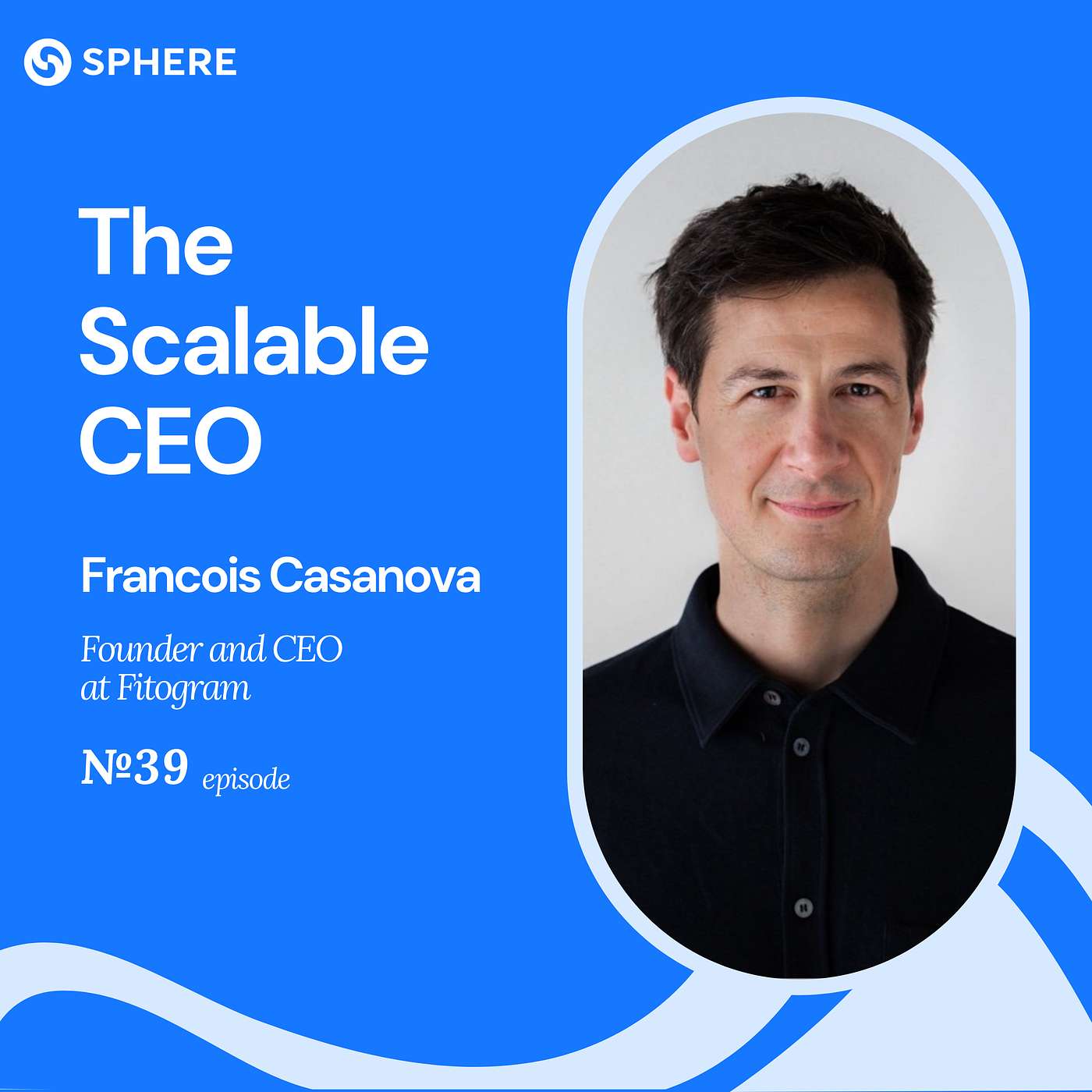 The Scalable CEO — Francois Casanova The Scalable CEO — Francois Casanova