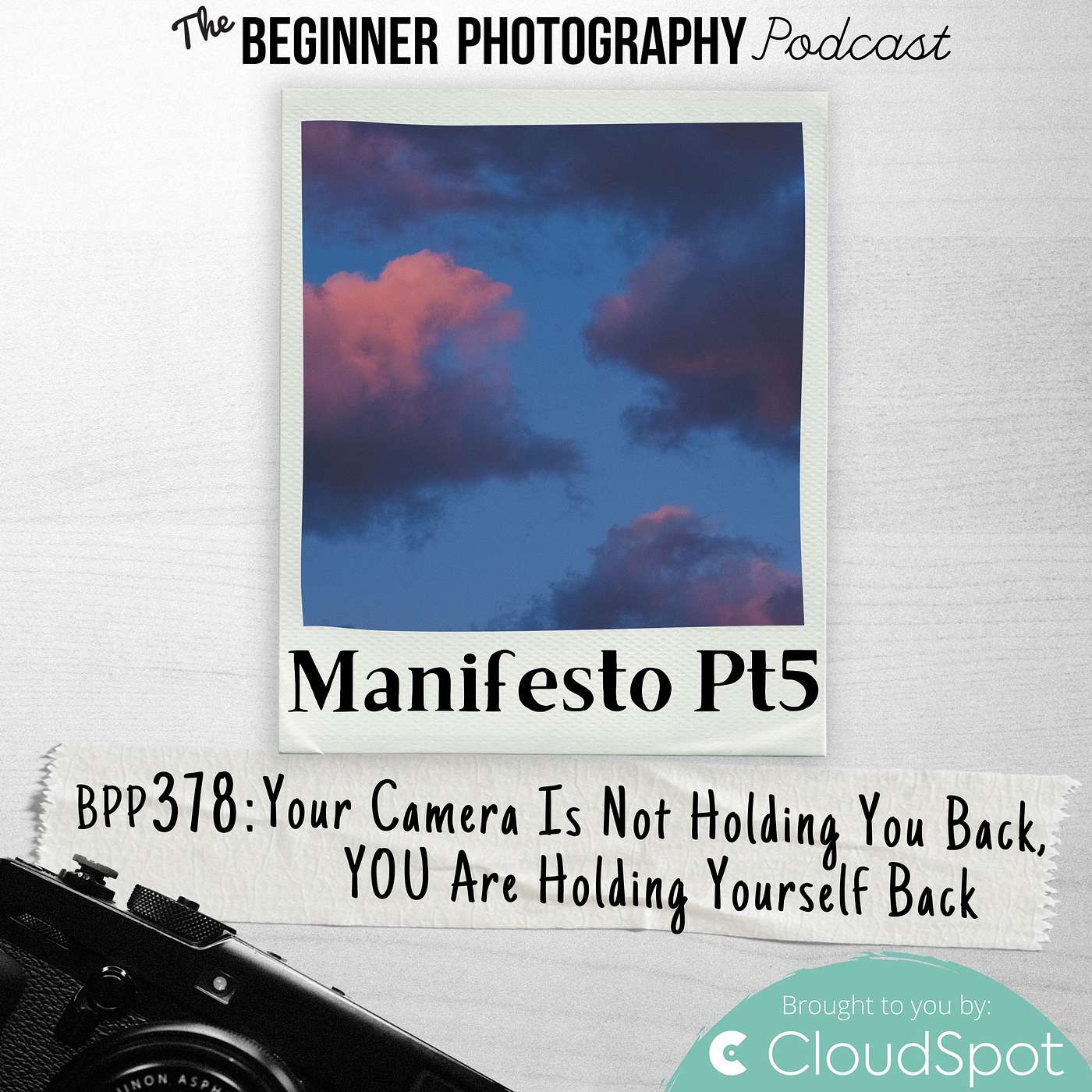 378: Manifesto Pt5 - Your Camera Is Not Holding You Back, YOU Are Holding Yourself Back