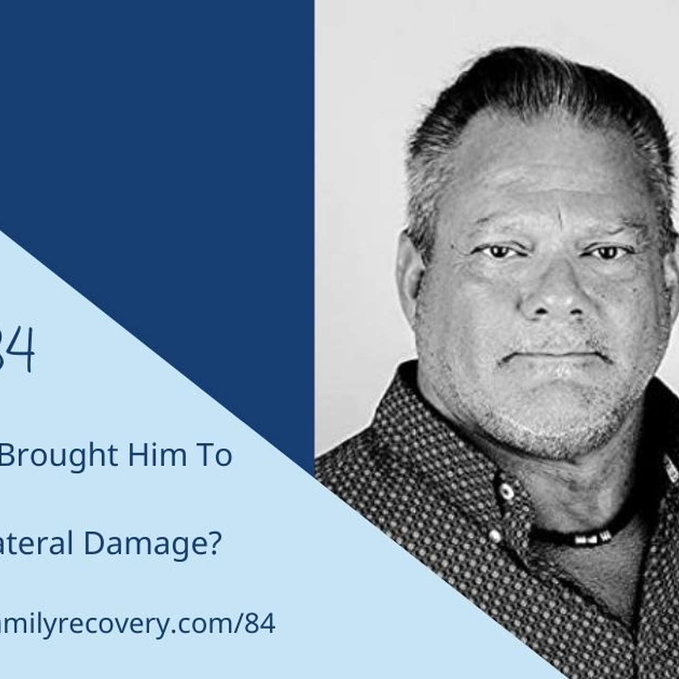 Ep 84 - Randy's Addiction Brought Him To A Painful Bottom. What was the Collateral Damage?