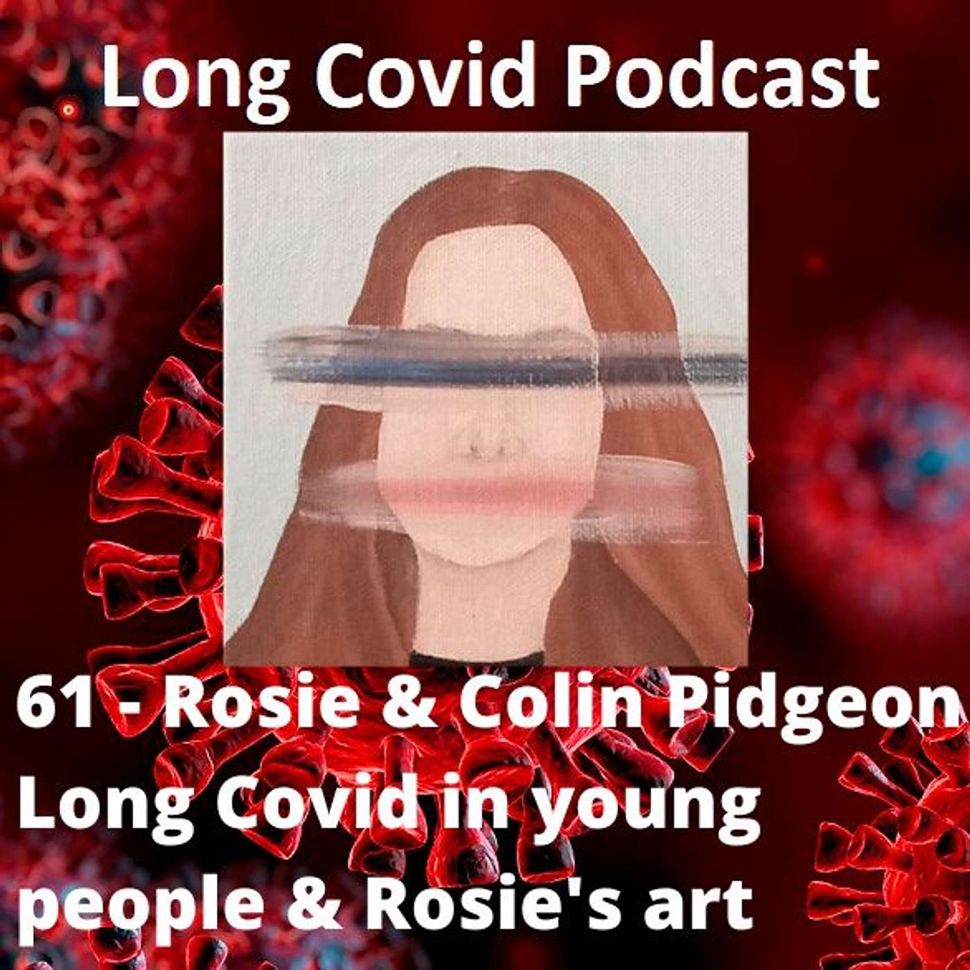 61 - Rosie & Colin Pidgeon - Long Covid in young people & Rosie's artwork