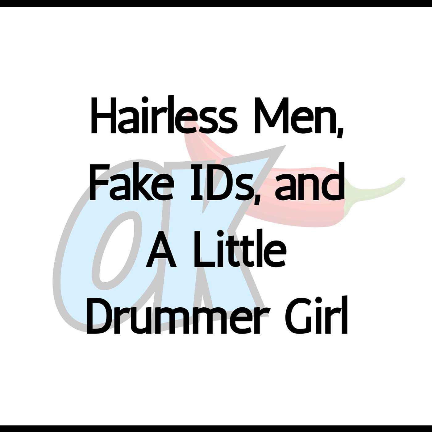 Hairless Men, Fake IDs, and A Little Drummer Girl