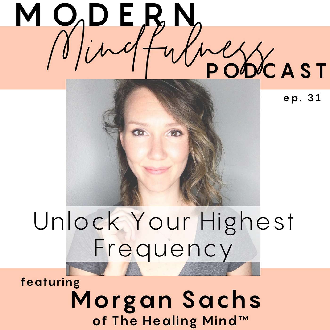 Ep. 31 : Unlock Your Highest Frequency with Morgan Sachs of The Healing Mind™ episode artwork