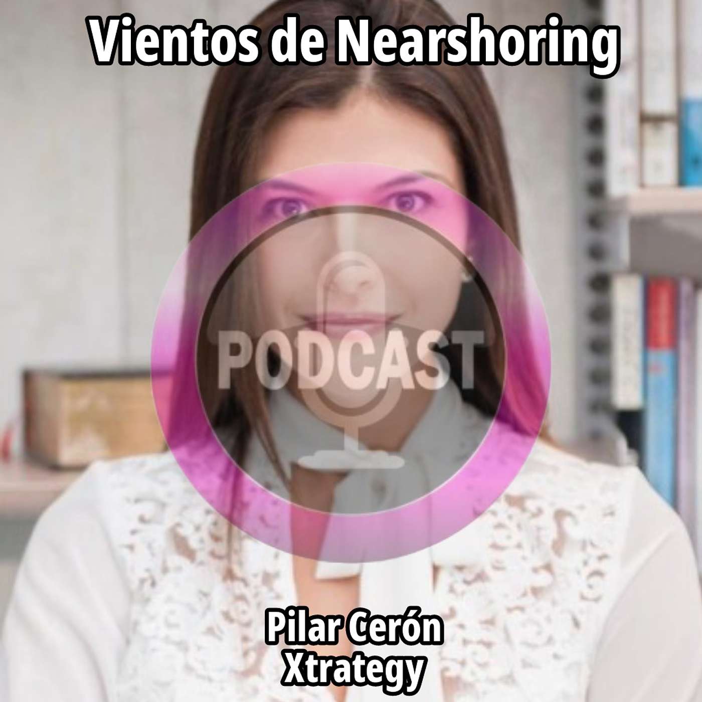 #10-Vientos de Nearshoring- Pilar Cerón