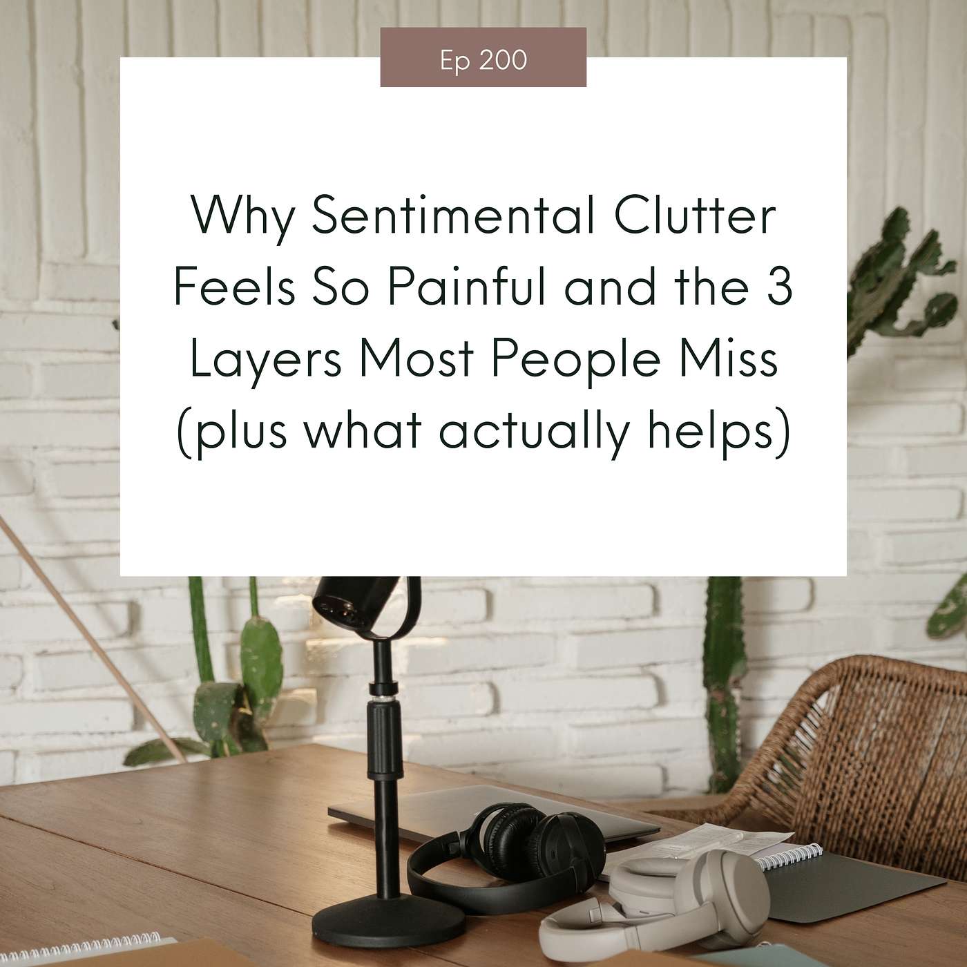 Why Sentimental Clutter Feels So Painful and the 3 Layers Most People Miss (plus what actually helps) #200
