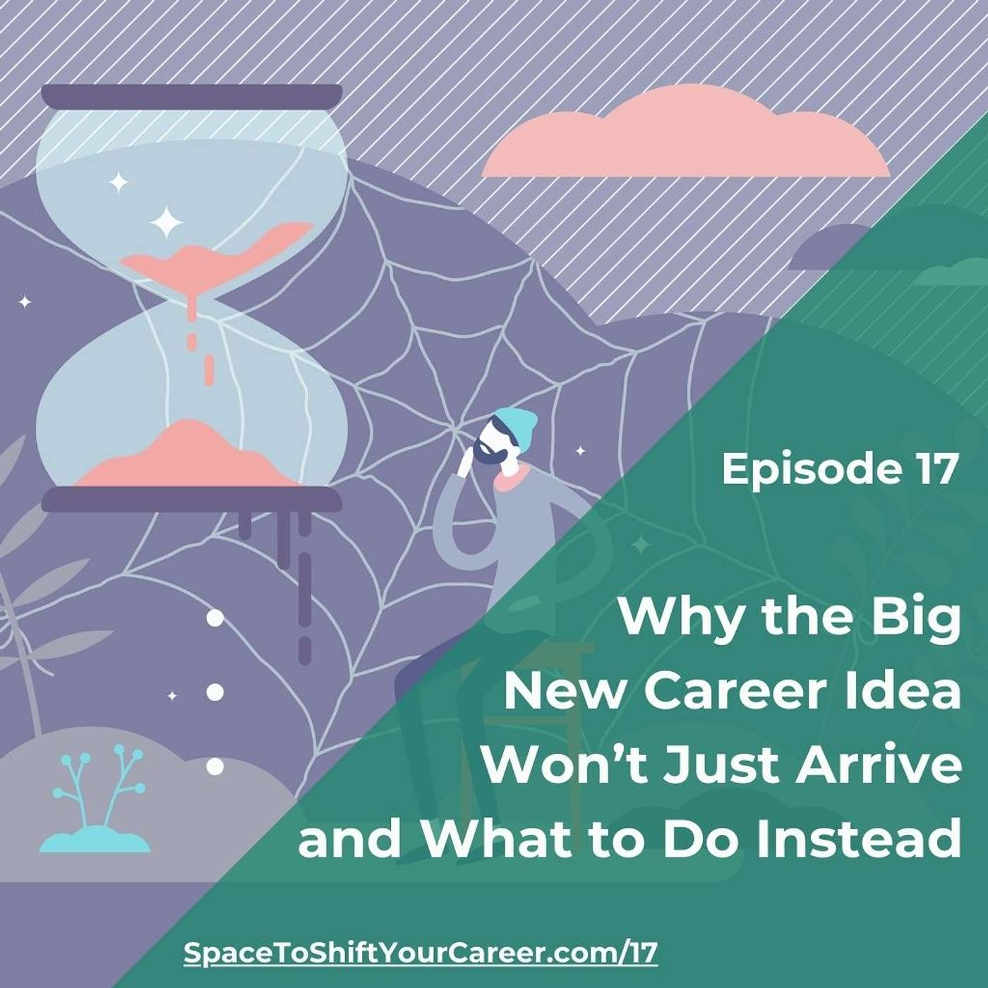 17: Why the Big New Career Idea Won't Just Arrive and What to Do Instead