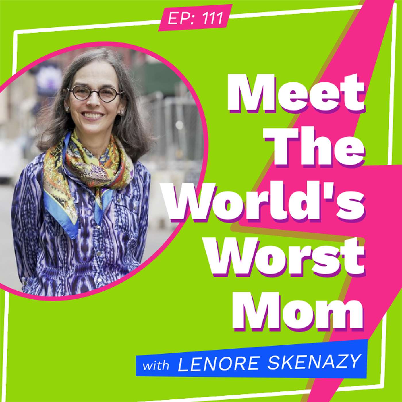 Meet The World's Worst Mom with Lenore Skenazy